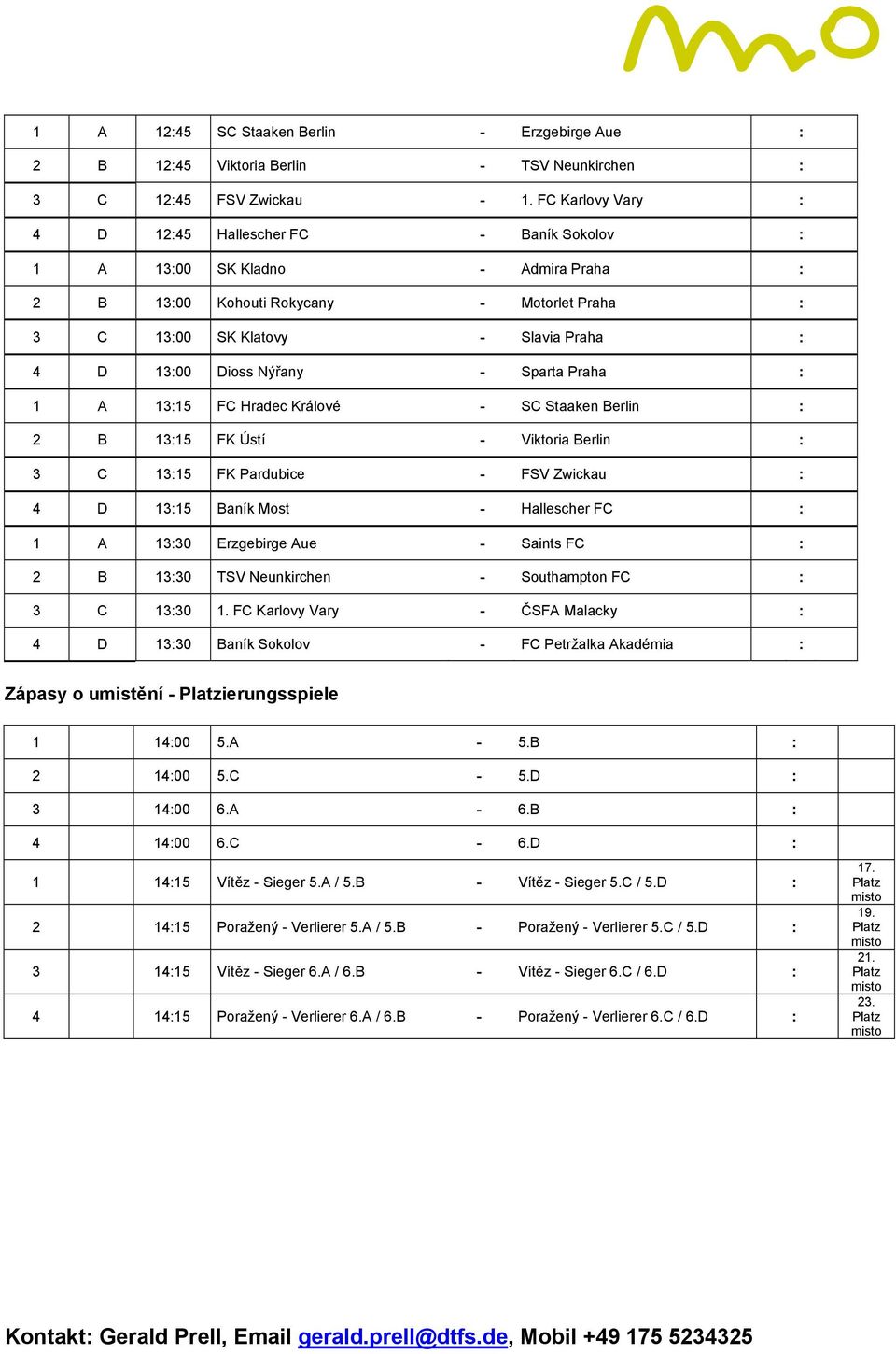 Nýřany - Sparta Praha : 1 A 13:15 FC Hradec Králové - SC Staaken Berlin : 2 B 13:15 FK Ústí - Viktoria Berlin : 3 C 13:15 FK Pardubice - FSV Zwickau : 4 D 13:15 Baník Most - Hallescher FC : 1 A 13:30