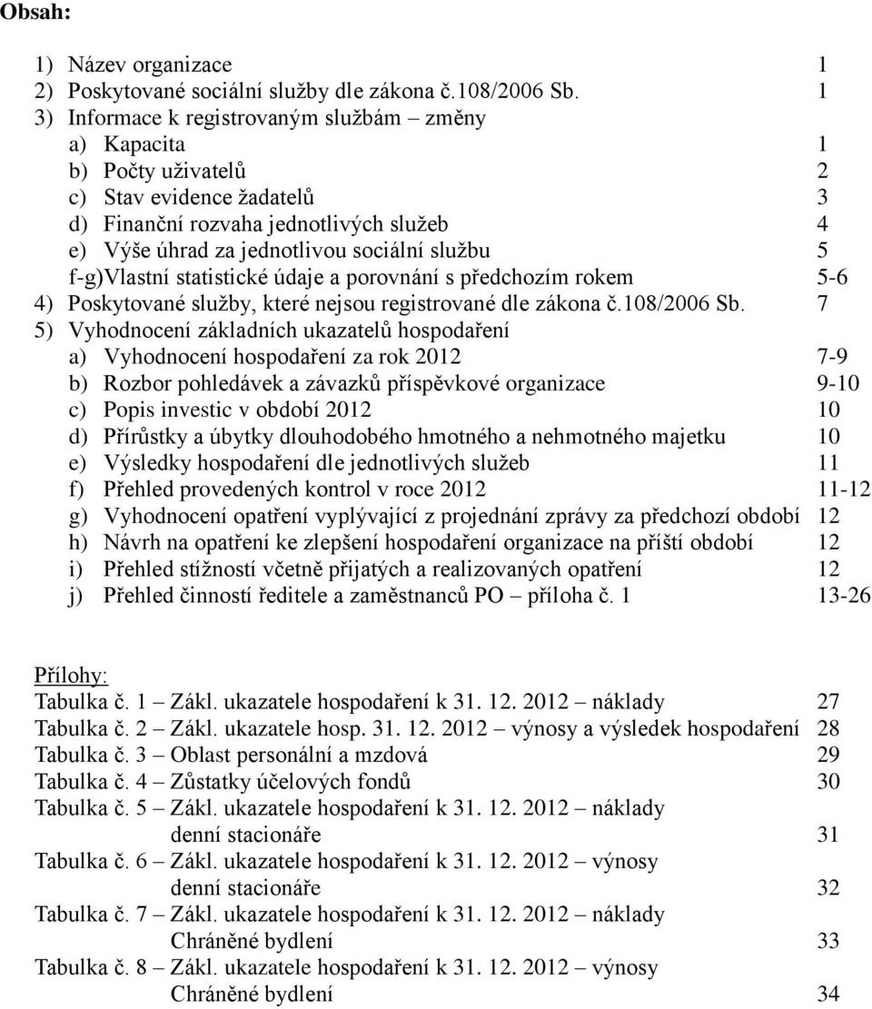 f-g)vlastní statistické údaje a porovnání s předchozím rokem 5-6 4) Poskytované služby, které nejsou registrované dle zákona č.108/2006 Sb.