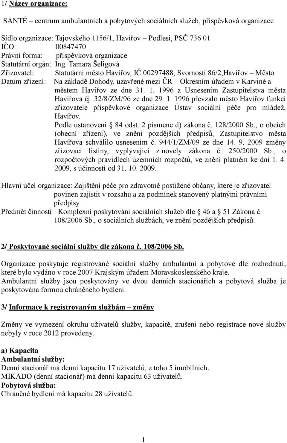 Tamara Šeligová Zřizovatel: Statutární město Havířov, IČ 00297488, Svornosti 86/2,Havířov Město Datum zřízení: Na základě Dohody, uzavřené mezi ČR Okresním úřadem v Karviné a městem Havířov ze dne 31.