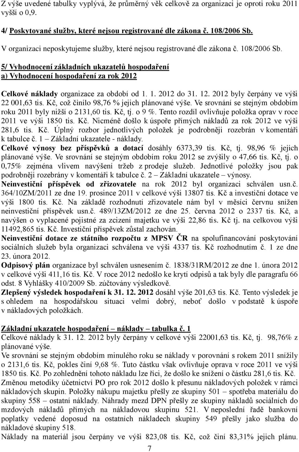 5/ Vyhodnocení základních ukazatelů hospodaření a) Vyhodnocení hospodaření za rok 2012 Celkové náklady organizace za období od 1. 1. 2012 do 31. 12. 2012 byly čerpány ve výši 22 001,63 tis.