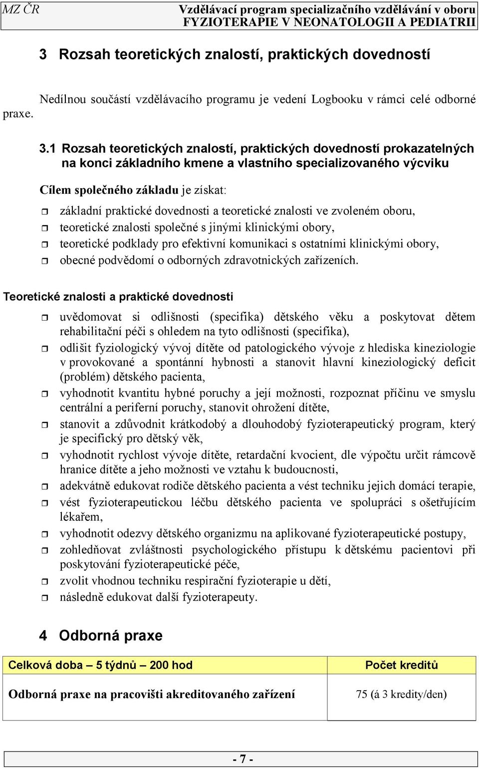 a teoretické znalosti ve zvoleném oboru, teoretické znalosti společné s jinými klinickými obory, teoretické podklady pro efektivní komunikaci s ostatními klinickými obory, obecné podvědomí o