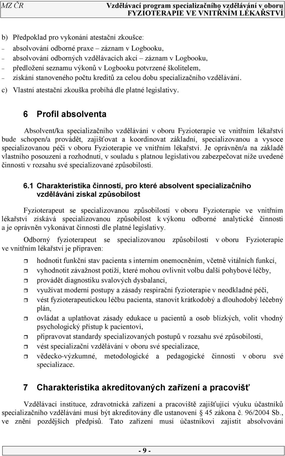 6 Profil absolventa Absolvent/ka specializačního vzdělávání v oboru Fyzioterapie ve vnitřním lékařství bude schopen/a provádět, zajišťovat a koordinovat základní, specializovanou a vysoce