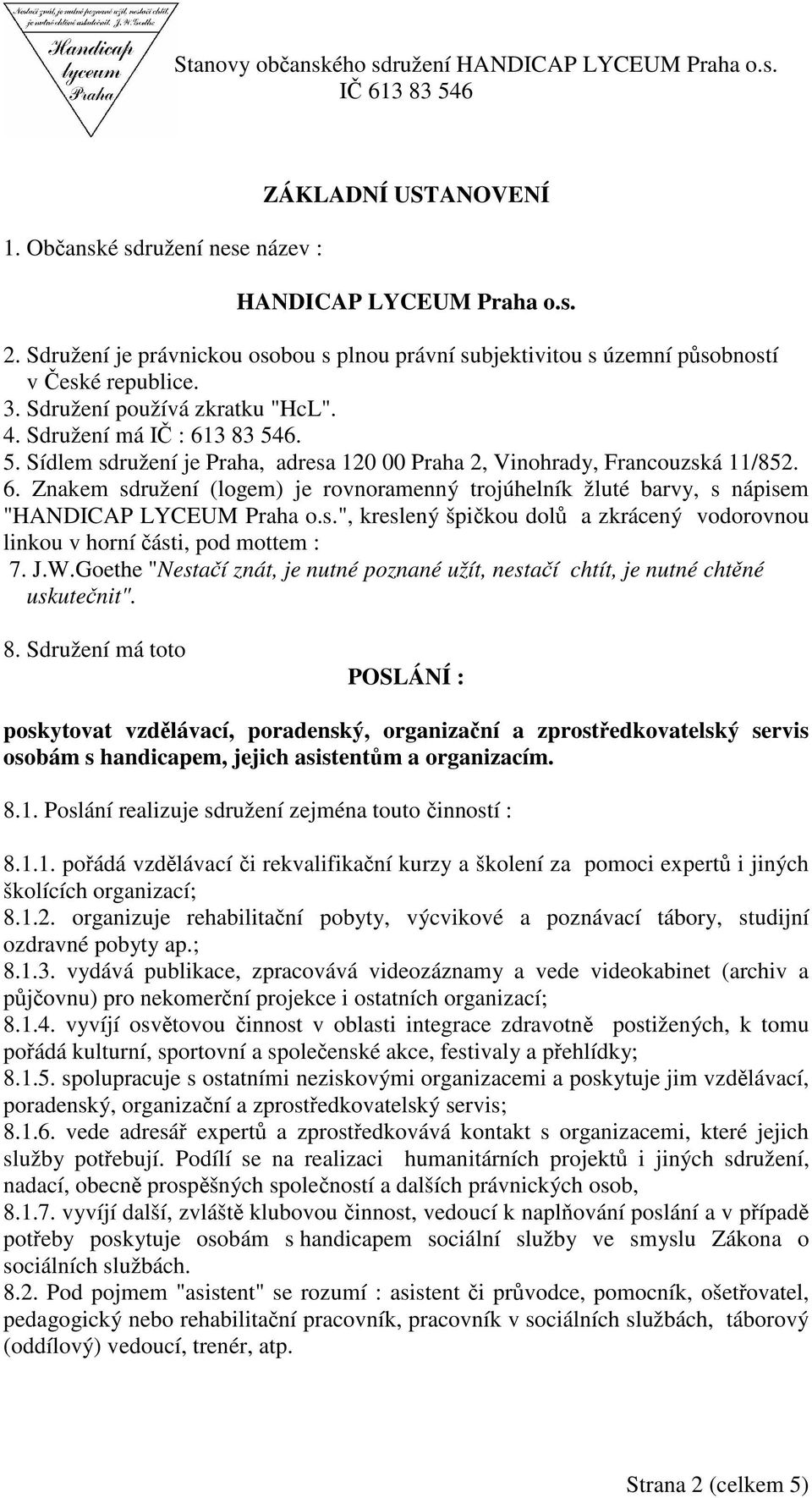 s.", kreslený špikou dol a zkrácený vodorovnou linkou v horní ásti, pod mottem : 7. J.W.Goethe "Nestaí znát, je nutné poznané užít, nestaí chtít, je nutné chtné uskutenit". 8.