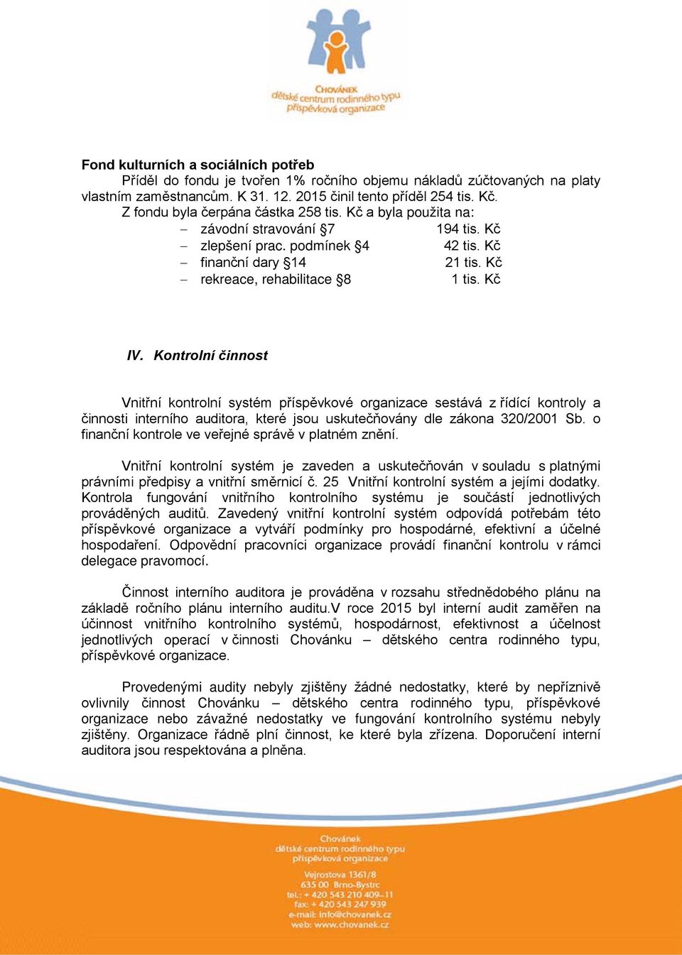 Kontrolní činnost Vnitřní kontrolní systém příspěvkové organizace sestává z řídící kontroly a činnosti interního auditora, které jsou uskutečňovány dle zákona 320/2001 Sb.