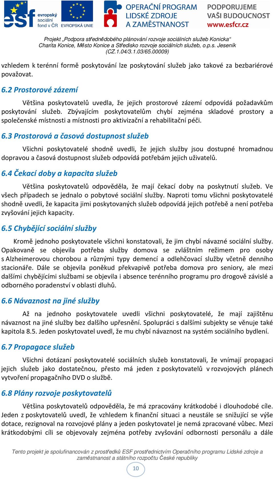 Zbývajícím poskytovatelům chybí zejména skladové prostory a společenské místnosti a místnosti pro aktivizační a rehabilitační péči. 6.