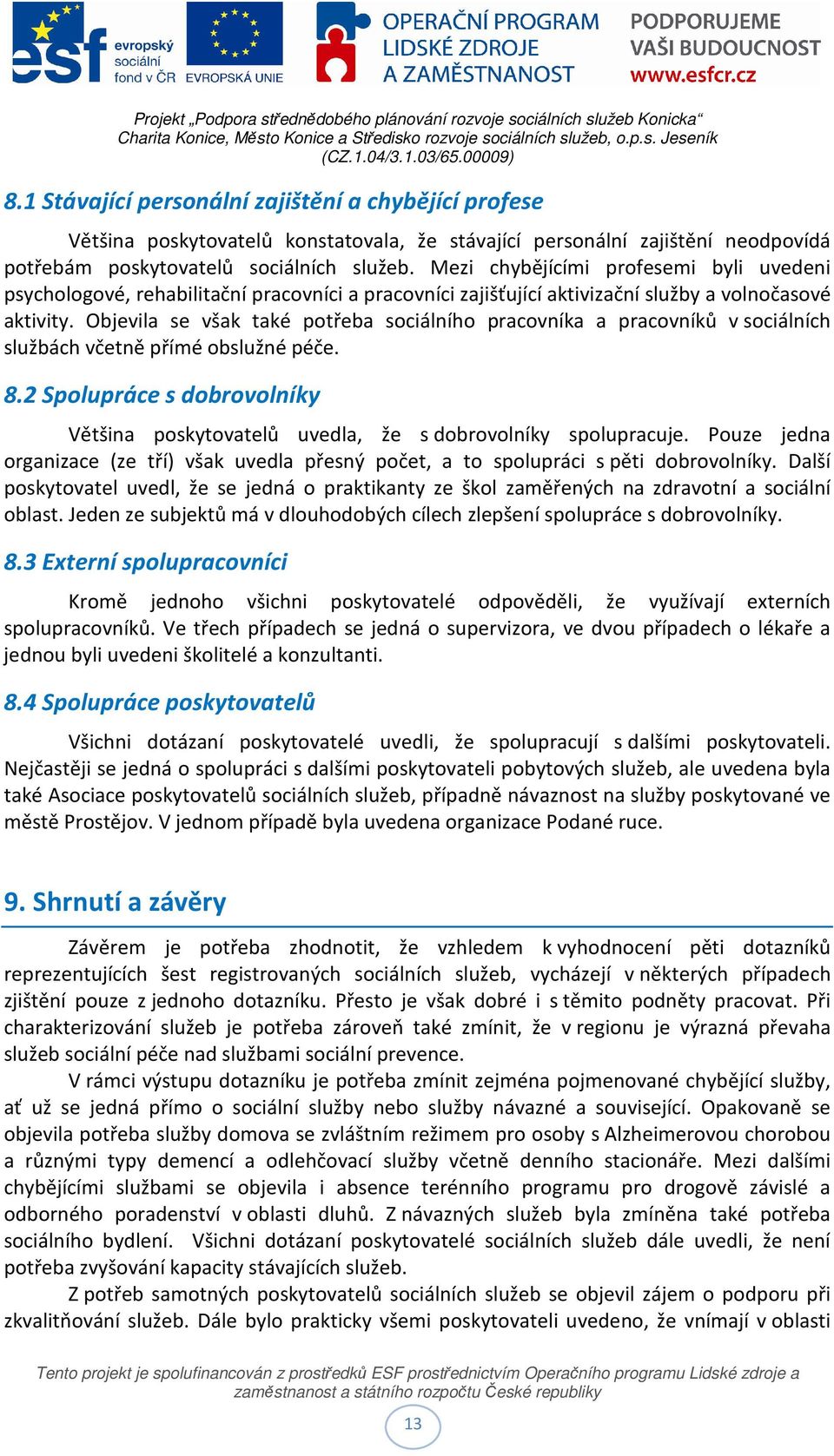 Objevila se však také potřeba sociálního pracovníka a pracovníků v sociálních službách včetně přímé obslužné péče. 8.