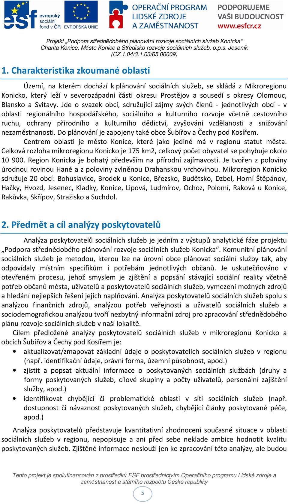 Jde o svazek obcí, sdružující zájmy svých členů - jednotlivých obcí - v oblasti regionálního hospodářského, sociálního a kulturního rozvoje včetně cestovního ruchu, ochrany přírodního a kulturního