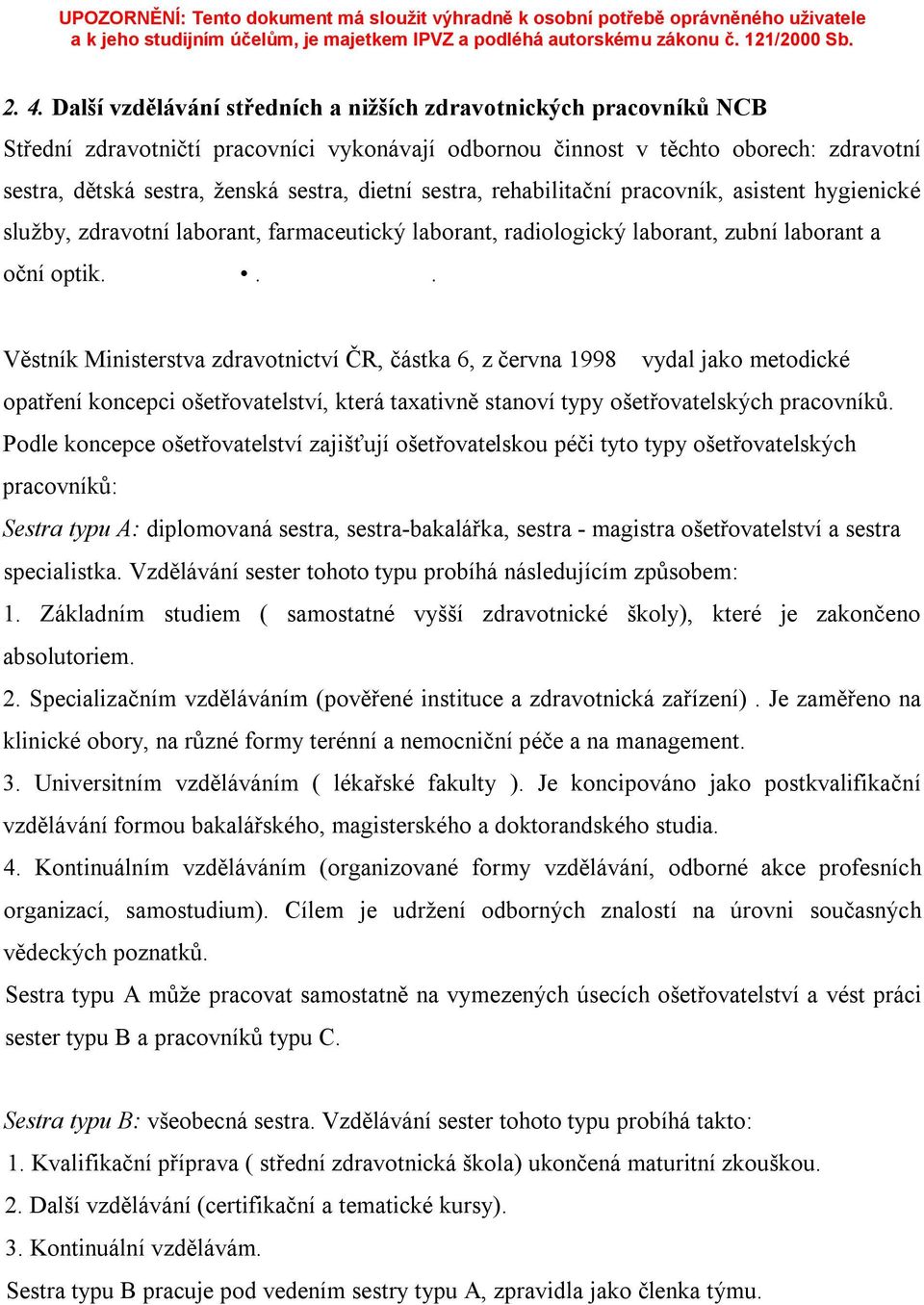 .. Věstník Ministerstva zdravotnictví ČR, částka 6, z června 1998 vydal jako metodické opatření koncepci ošetřovatelství, která taxativně stanoví typy ošetřovatelských pracovníků.