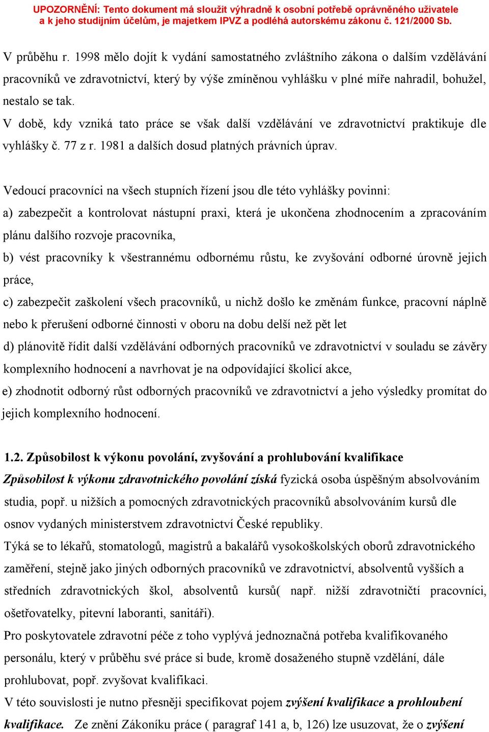 Vedoucí pracovníci na všech stupních řízení jsou dle této vyhlášky povinni: a) zabezpečit a kontrolovat nástupní praxi, která je ukončena zhodnocením a zpracováním plánu dalšího rozvoje pracovníka,