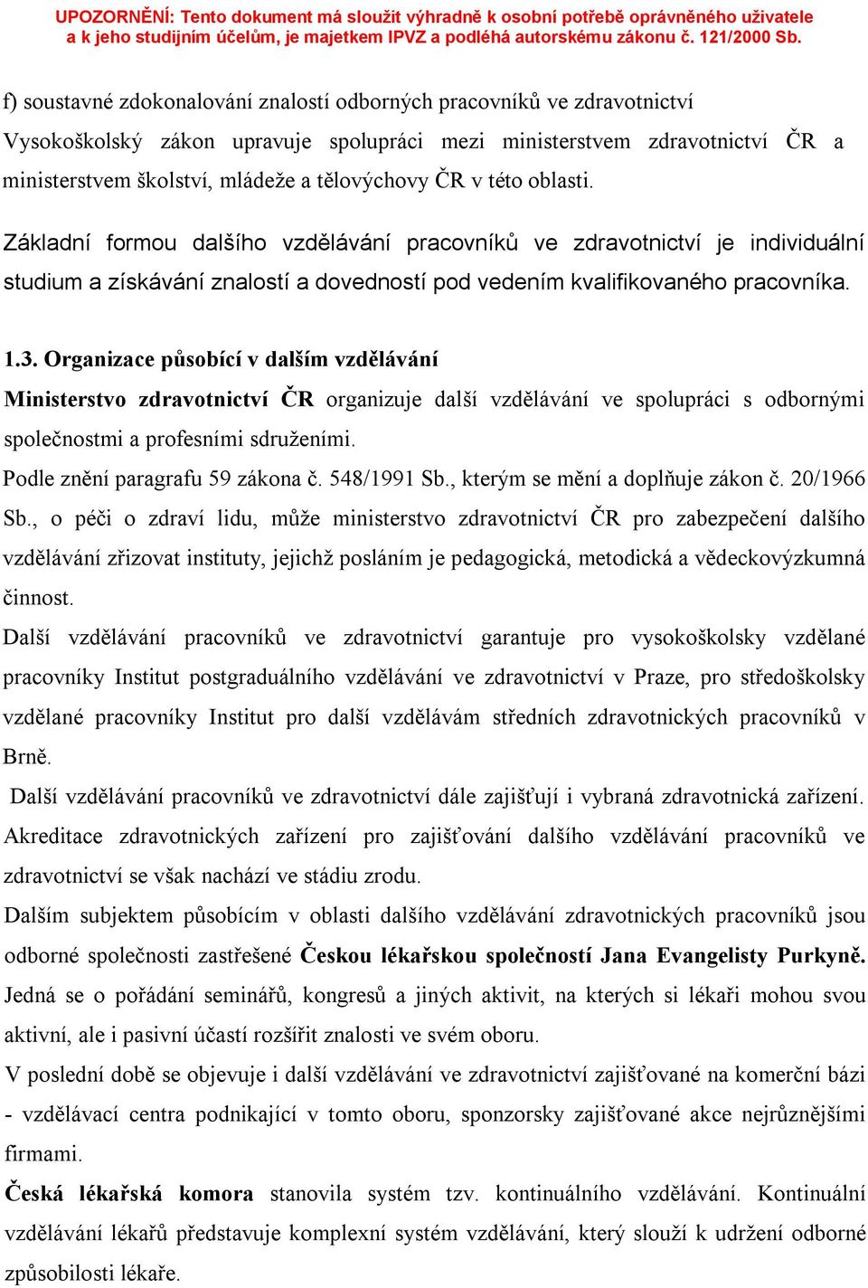 Organizace působící v dalším vzdělávání Ministerstvo zdravotnictví ČR organizuje další vzdělávání ve spolupráci s odbornými společnostmi a profesními sdruženími. Podle znění paragrafu 59 zákona č.