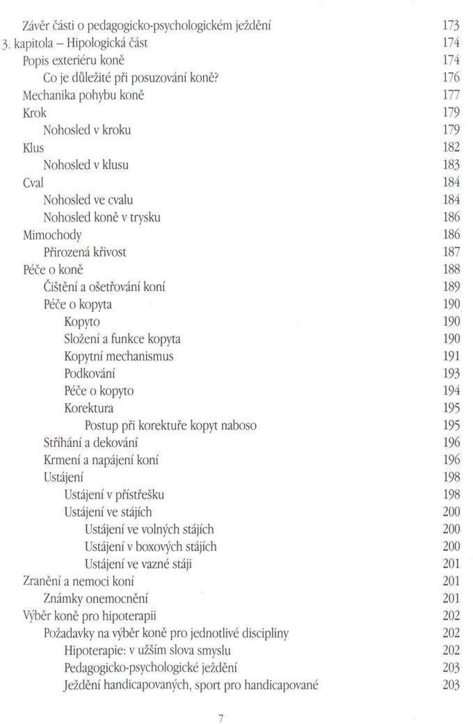 Čištění a ošetřování koní 189 Péče o kopyta 190 Kopyto 190 Složení a funkce kopyta 190 Kopytní mechanismus 191 Podkování 193 Péče o kopyto 194 Korektura 195 Postup při korektuře kopyt naboso 195