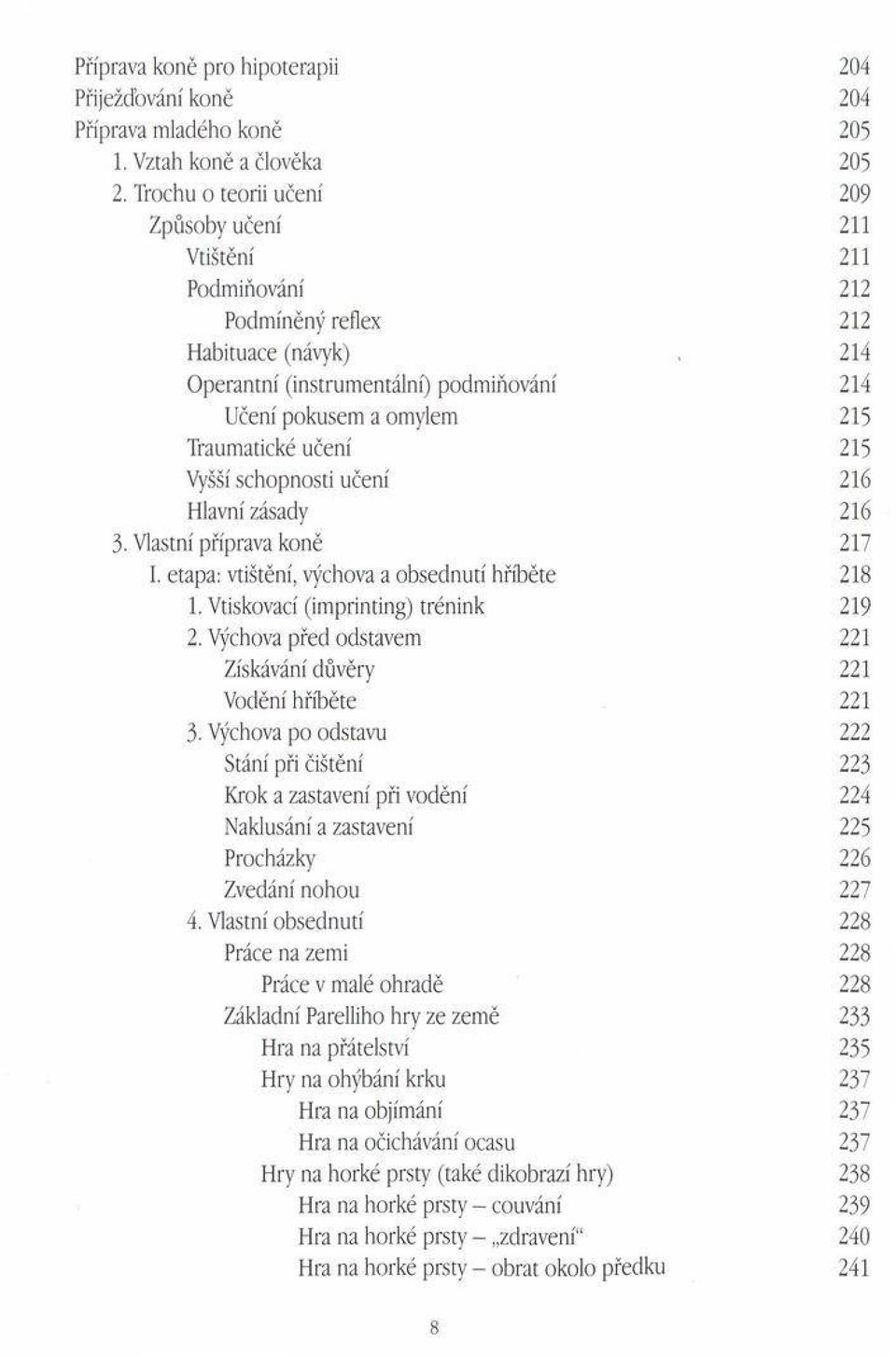 učení 215 Vyšší schopnosti učení 216 Hlavní zásady 216 3. Vlastní příprava koně 217 I. etapa: vtištění, výchova a obsednutí hříběte 218 1. Vtiskovací (im printing) trénink 219 2.