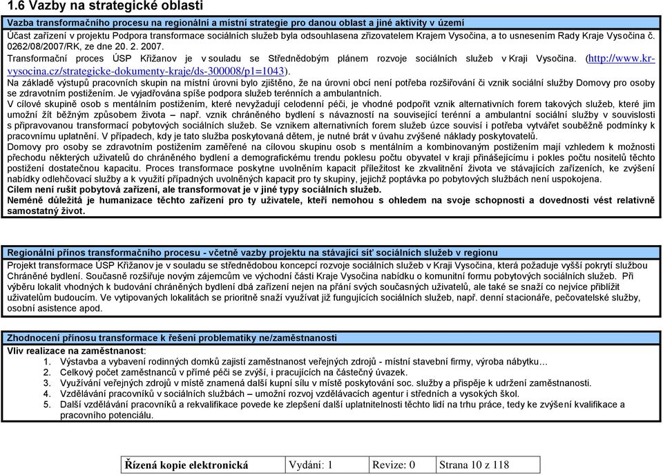 Transformační proces ÚSP Křižanov je v souladu se Střednědobým plánem rozvoje sociálních služeb v Kraji Vysočina. (http://www.krvysocina.cz/strategicke-dokumenty-kraje/ds-300008/p1=1043).