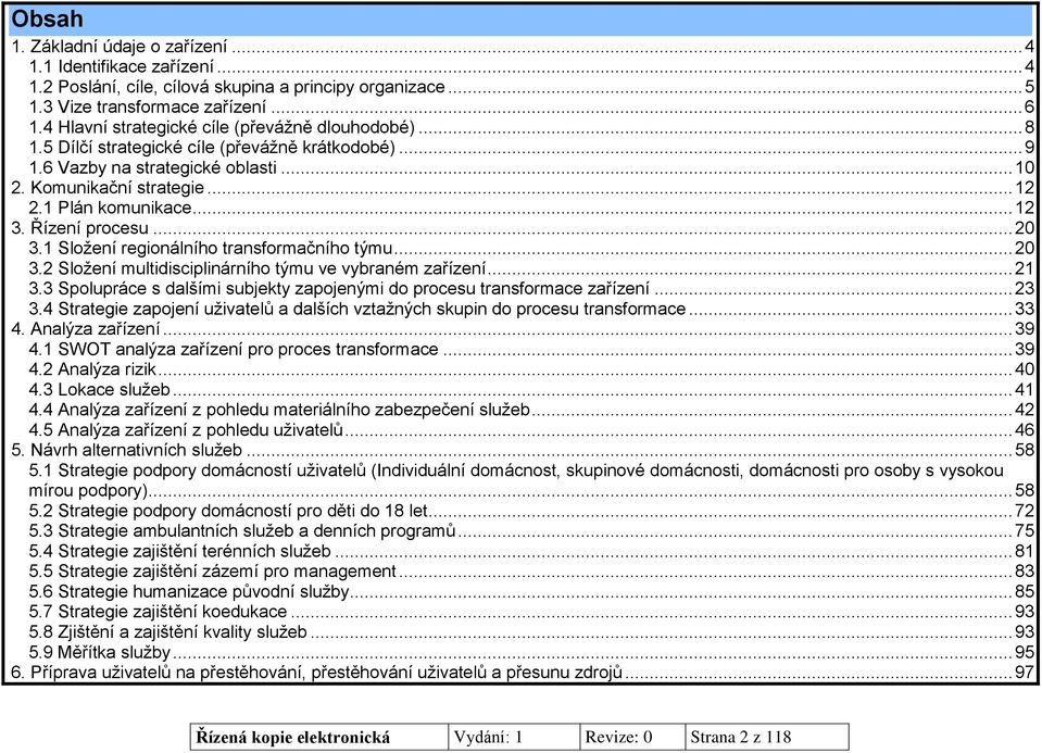 .. 12 3. Řízení procesu... 20 3.1 Složení regionálního transformačního týmu... 20 3.2 Složení multidisciplinárního týmu ve vybraném zařízení... 21 3.