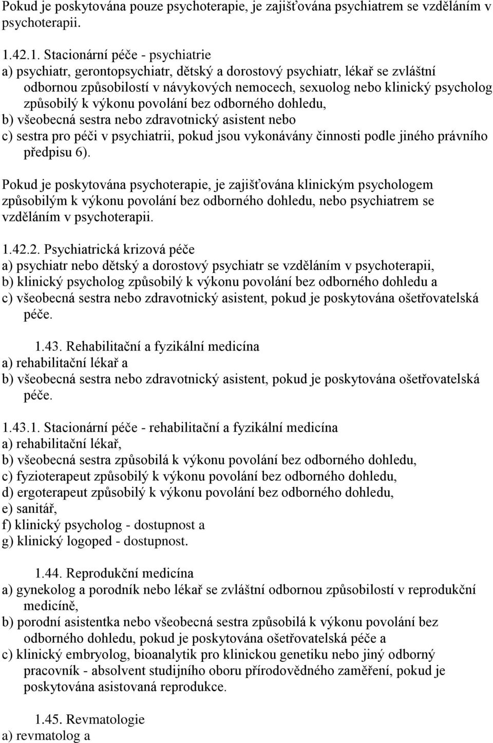 způsobilý k výkonu povolání bez odborného dohledu, b) všeobecná sestra nebo zdravotnický asistent nebo c) sestra pro péči v psychiatrii, pokud jsou vykonávány činnosti podle jiného právního předpisu