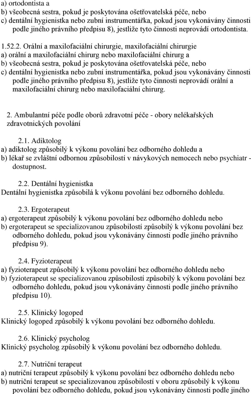 2. Orální a maxilofaciální chirurgie, maxilofaciální chirurgie a) orální a maxilofaciální chirurg nebo maxilofaciální chirurg a b) všeobecná sestra, pokud je poskytována ošetřovatelská péče, nebo c)