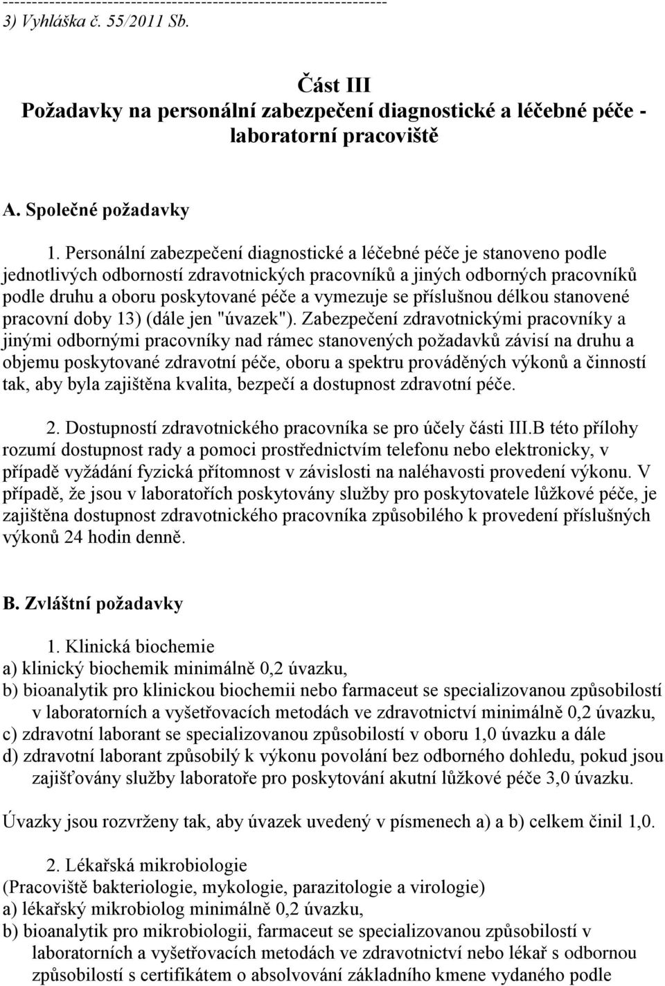 Personální zabezpečení diagnostické a léčebné péče je stanoveno podle jednotlivých odborností zdravotnických pracovníků a jiných odborných pracovníků podle druhu a oboru poskytované péče a vymezuje