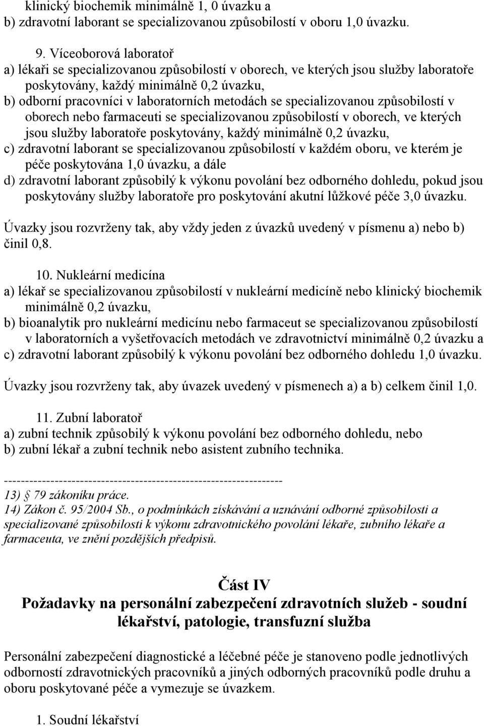 specializovanou způsobilostí v oborech nebo farmaceuti se specializovanou způsobilostí v oborech, ve kterých jsou služby laboratoře poskytovány, každý minimálně 0,2 úvazku, c) zdravotní laborant se