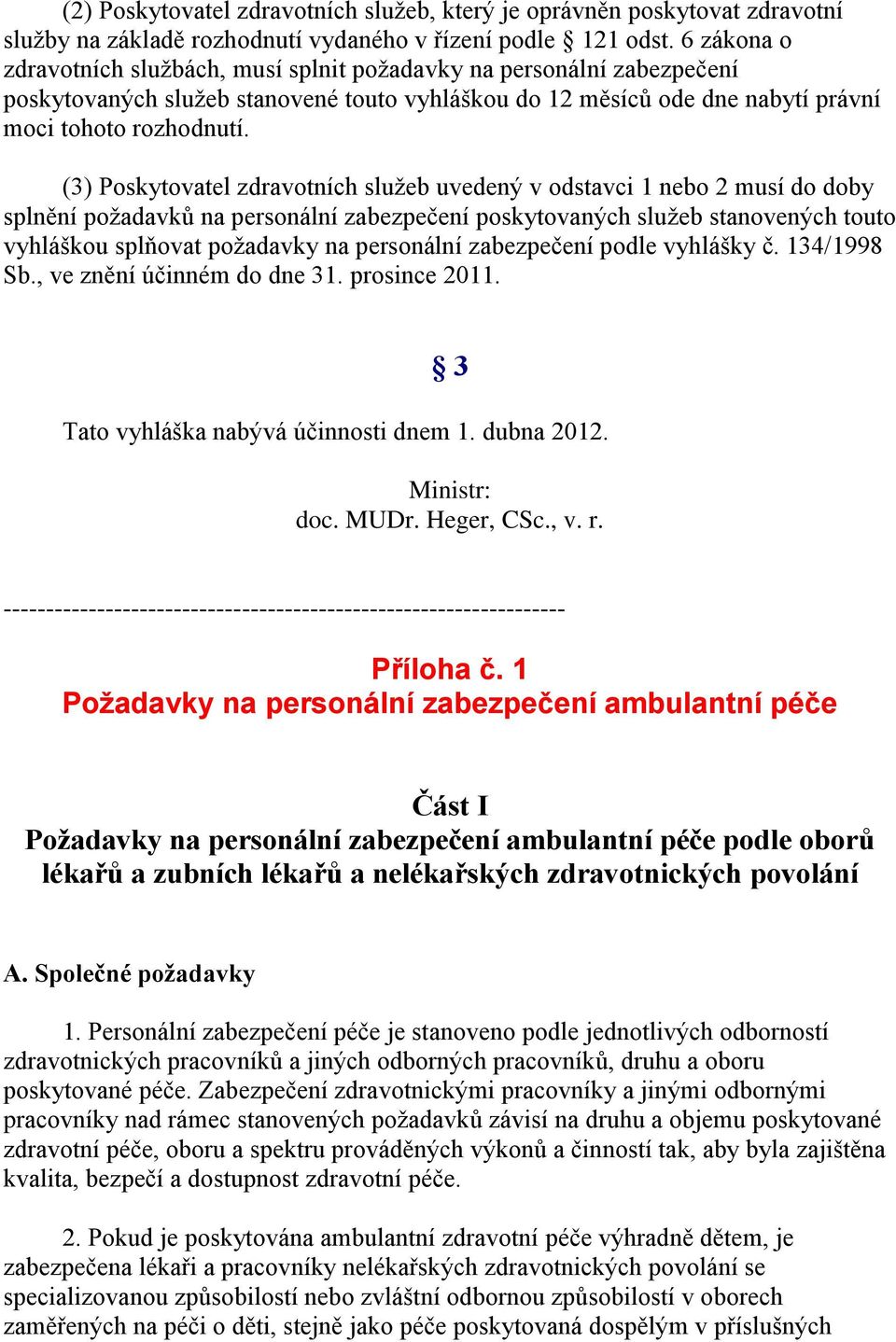 (3) Poskytovatel zdravotních služeb uvedený v odstavci 1 nebo 2 musí do doby splnění požadavků na personální zabezpečení poskytovaných služeb stanovených touto vyhláškou splňovat požadavky na