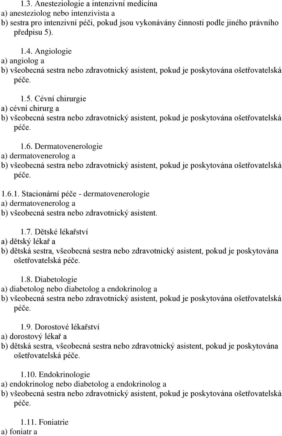 1.7. Dětské lékařství a) dětský lékař a b) dětská sestra, všeobecná sestra nebo zdravotnický asistent, pokud je poskytována ošetřovatelská 1.8.