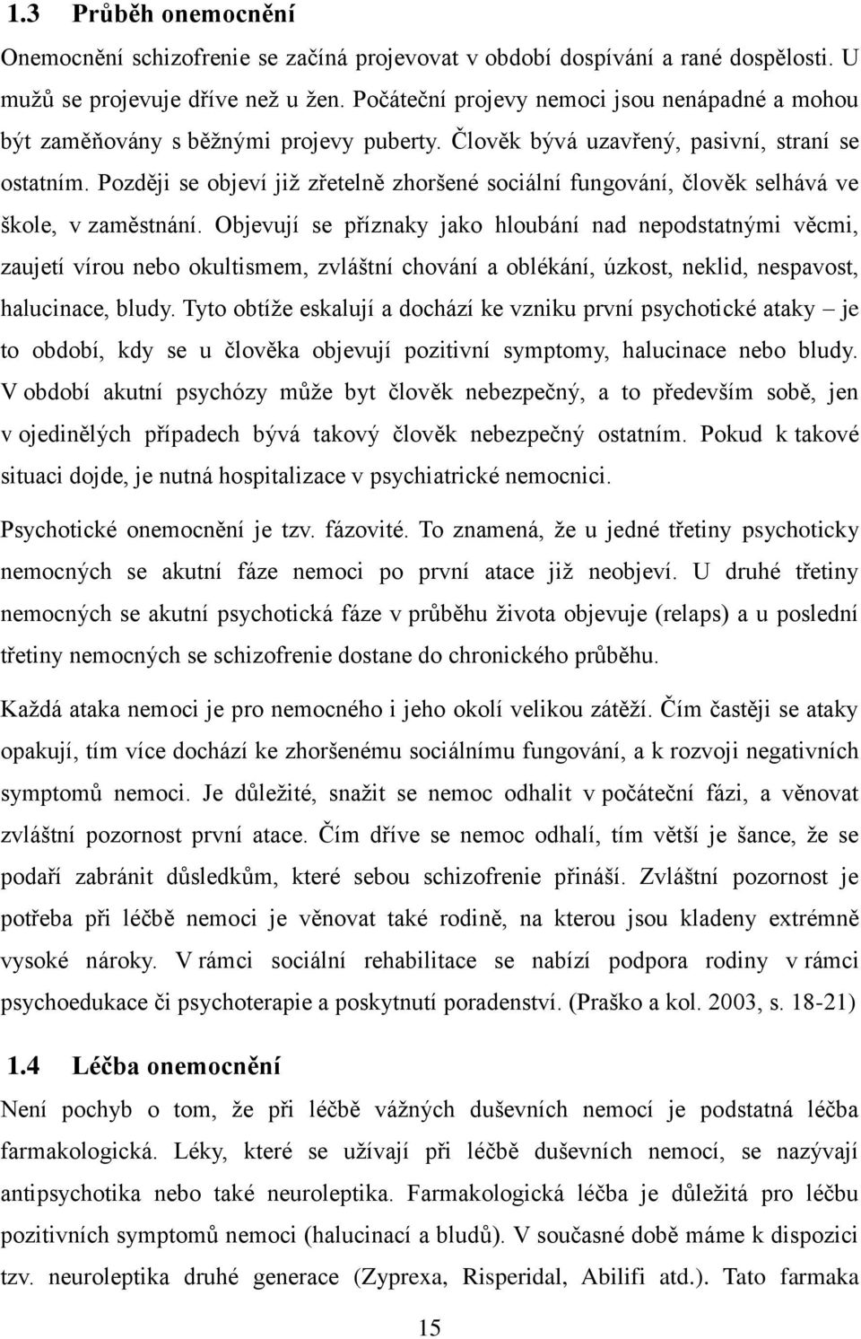 Později se objeví již zřetelně zhoršené sociální fungování, člověk selhává ve škole, v zaměstnání.