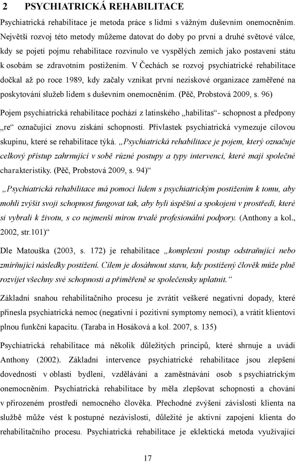 postižením. V Čechách se rozvoj psychiatrické rehabilitace dočkal až po roce 1989, kdy začaly vznikat první neziskové organizace zaměřené na poskytování služeb lidem s duševním onemocněním.