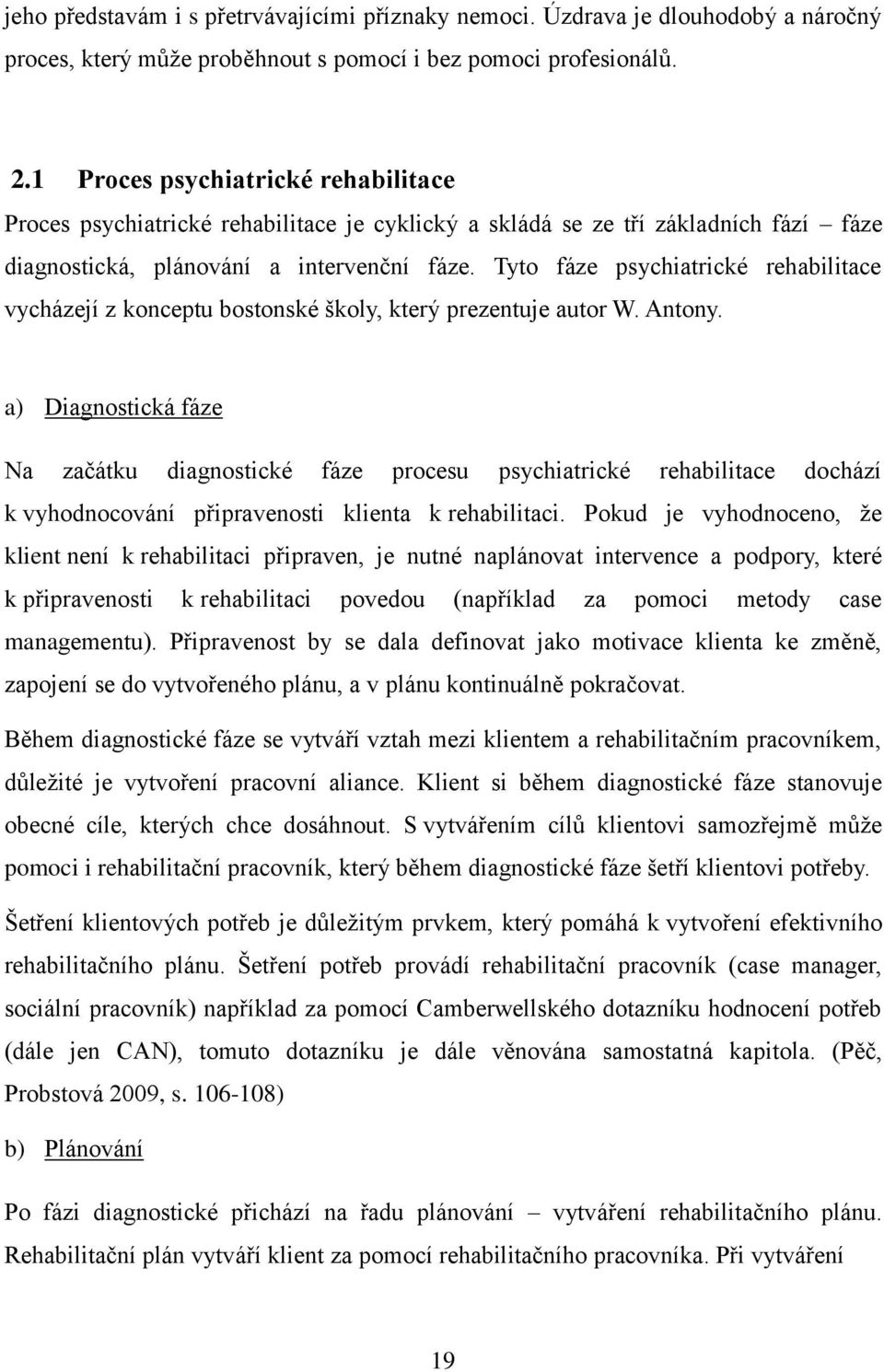 Tyto fáze psychiatrické rehabilitace vycházejí z konceptu bostonské školy, který prezentuje autor W. Antony.