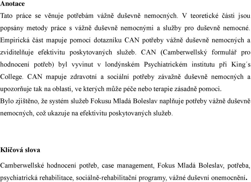 CAN (Camberwellský formulář pro hodnocení potřeb) byl vyvinut v londýnském Psychiatrickém institutu při King s College.