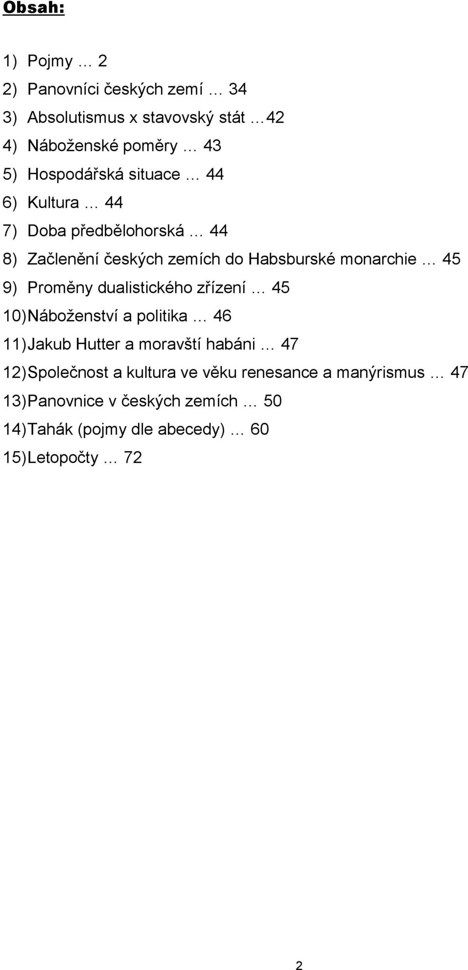 9) Proměny dualistického zřízení 45 10)Náboženství a politika 46 11)Jakub Hutter a moravští habáni 47 12)Společnost a