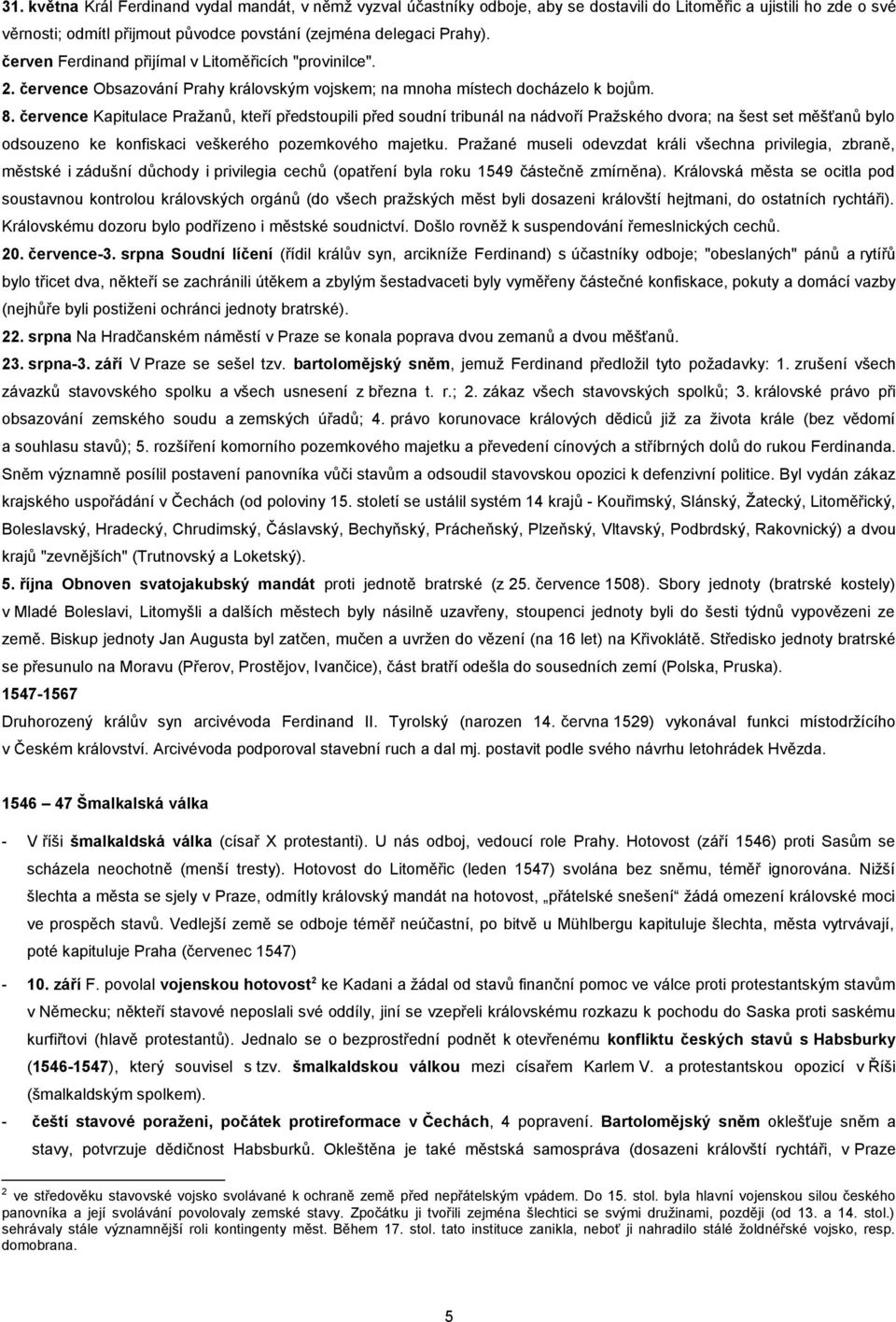 července Kapitulace Pražanů, kteří předstoupili před soudní tribunál na nádvoří Pražského dvora; na šest set měšťanů bylo odsouzeno ke konfiskaci veškerého pozemkového majetku.