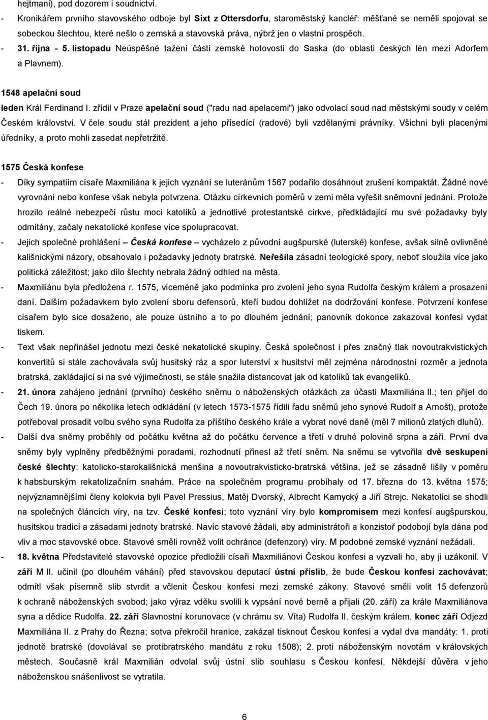 prospěch. - 31. října - 5. listopadu Neúspěšné tažení části zemské hotovosti do Saska (do oblasti českých lén mezi Adorfem a Plavnem). 1548 apelační soud leden Král Ferdinand I.