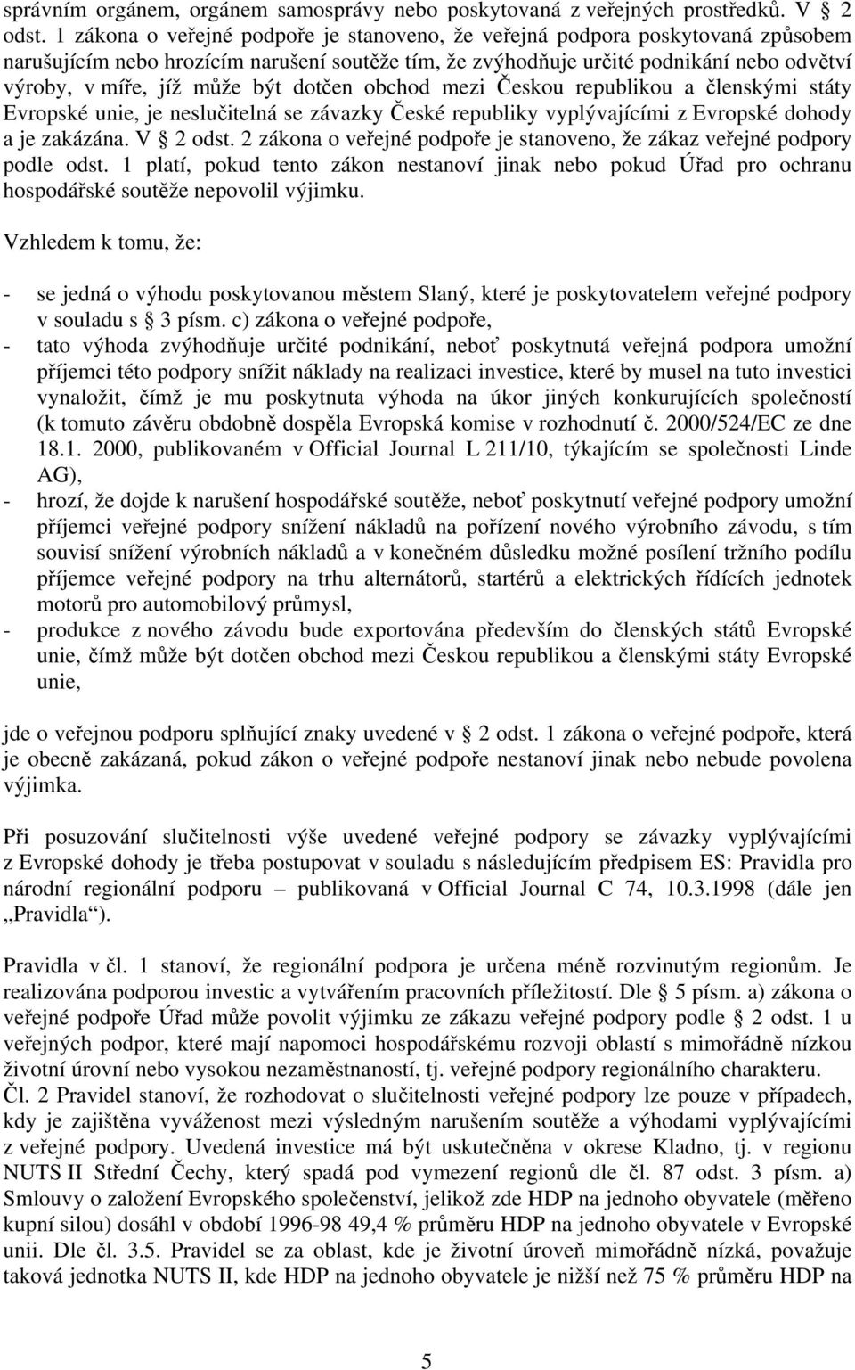 být dotčen obchod mezi Českou republikou a členskými státy Evropské unie, je neslučitelná se závazky České republiky vyplývajícími z Evropské dohody a je zakázána. V 2 odst.