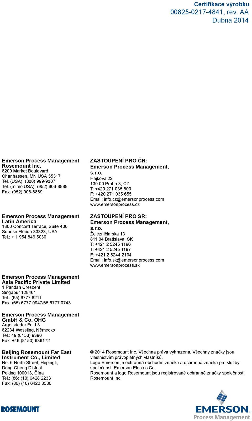 : + 1 954 846 5030 ZASTOUPENÍ PRO ČR: Emerson Process Management, s.r.o. Hájkova 22 130 00 Praha 3, CZ T: +420 271 035 600 F: +420 271 035 655 Email: info.cz@emersonprocess.