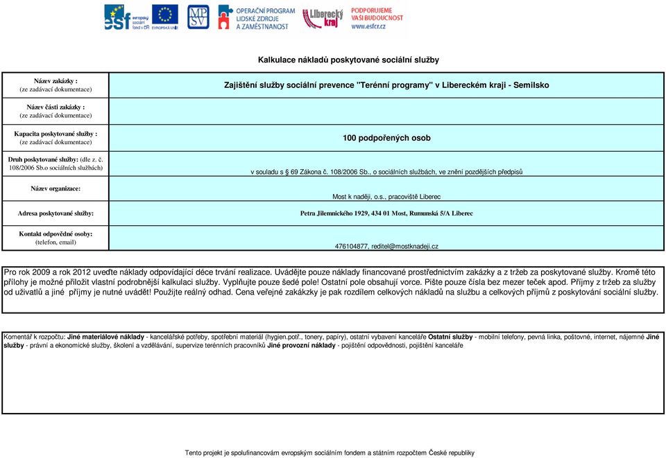 o sociálních službách) Název organizace: Adresa poskytované služby: 100 podpořených osob v souladu s 69 Zákona č. 108/2006 Sb., o sociálních službách, ve znění pozdějších předpisů Most k naději, o.s., pracoviště Liberec Petra Jilemnického 1929, 434 01 Most, Rumunská 5/A Liberec Kontakt odpovědné osoby: (telefon, email) 476104877, reditel@mostknadeji.