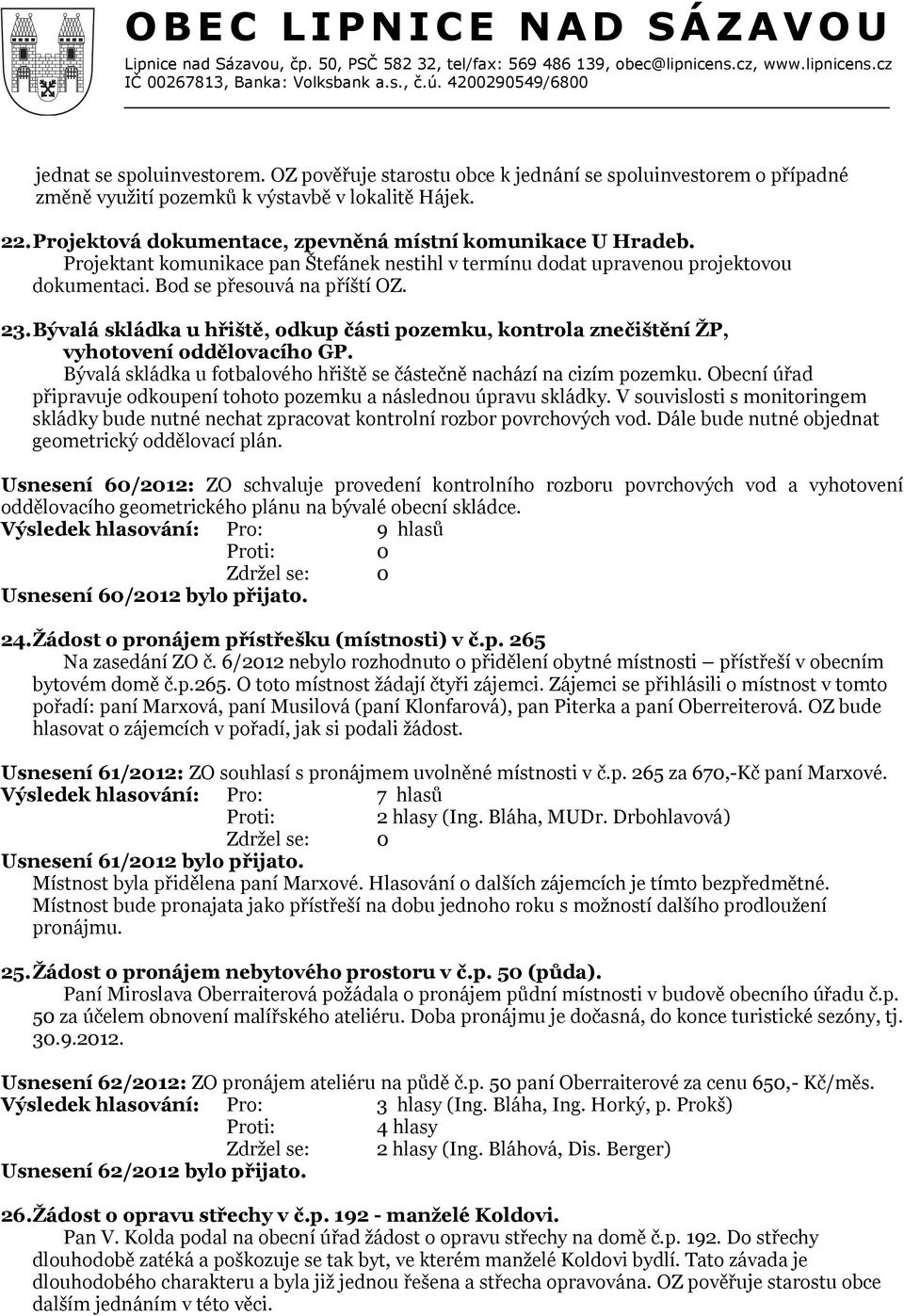 Bývalá skládka u hřiště, odkup části pozemku, kontrola znečištění ŽP, vyhotovení oddělovacího GP. Bývalá skládka u fotbalového hřiště se částečně nachází na cizím pozemku.