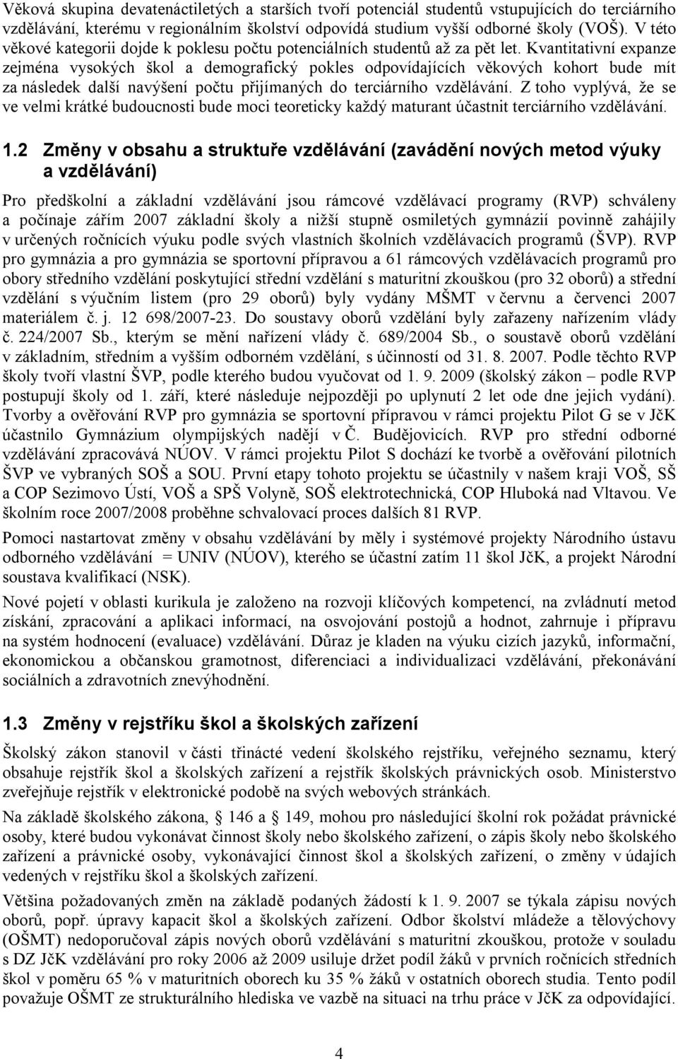 Kvantitativní expanze zejména vysokých škol a demografický pokles odpovídajících věkových kohort bude mít za následek další navýšení počtu přijímaných do terciárního vzdělávání.