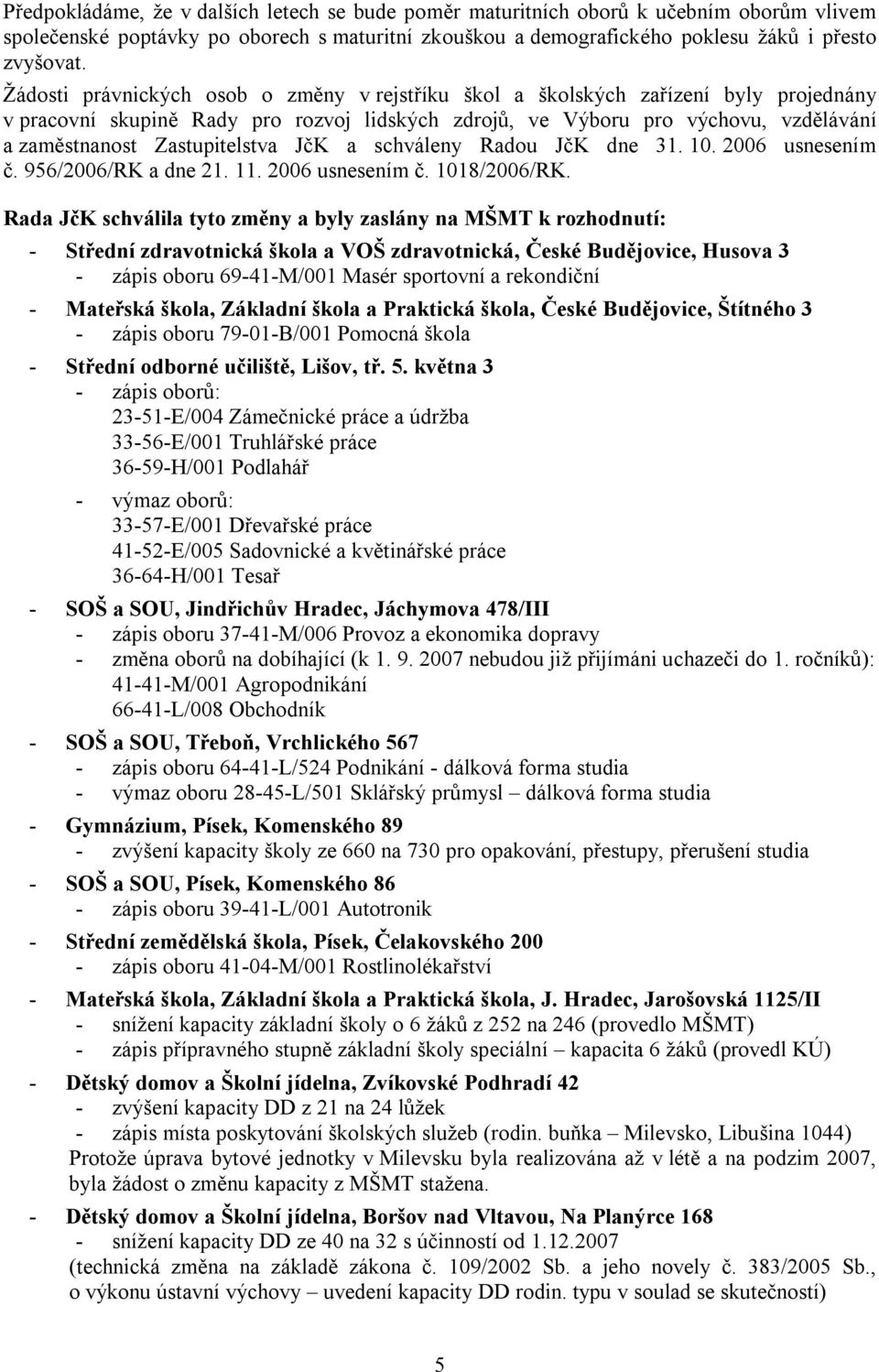 Zastupitelstva JčK a schváleny Radou JčK dne 31. 10. 2006 usnesením č. 956/2006/RK a dne 21. 11. 2006 usnesením č. 1018/2006/RK.