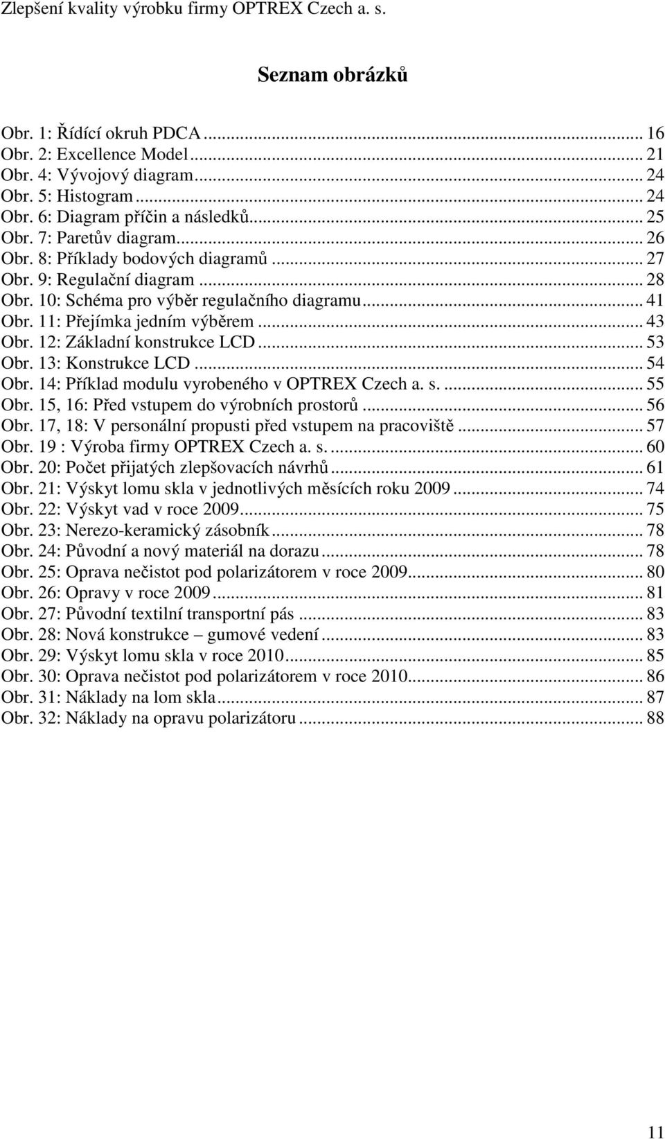 12: Základní konstrukce LCD... 53 Obr. 13: Konstrukce LCD... 54 Obr. 14: Příklad modulu vyrobeného v OPTREX Czech a. s.... 55 Obr. 15, 16: Před vstupem do výrobních prostorů... 56 Obr.