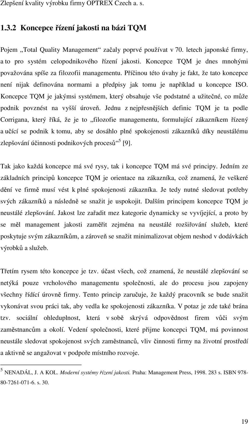 Koncepce TQM je jakýmsi systémem, který obsahuje vše podstatné a užitečné, co může podnik povznést na vyšší úroveň.