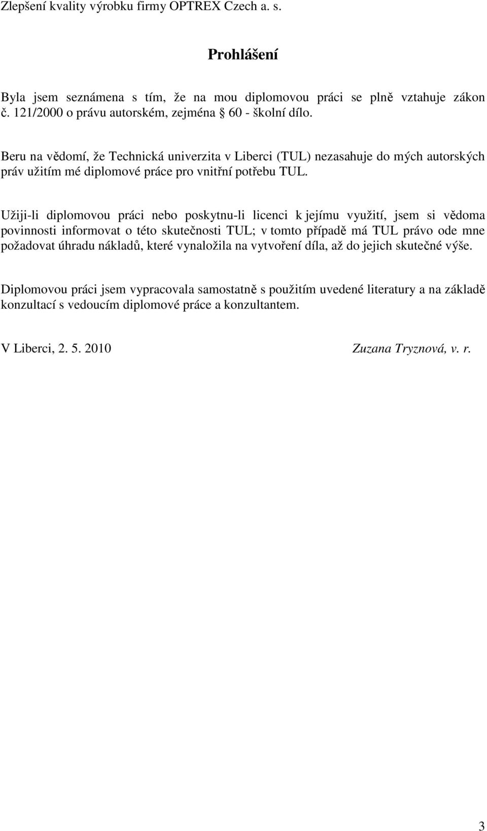 Užiji-li diplomovou práci nebo poskytnu-li licenci k jejímu využití, jsem si vědoma povinnosti informovat o této skutečnosti TUL; v tomto případě má TUL právo ode mne požadovat