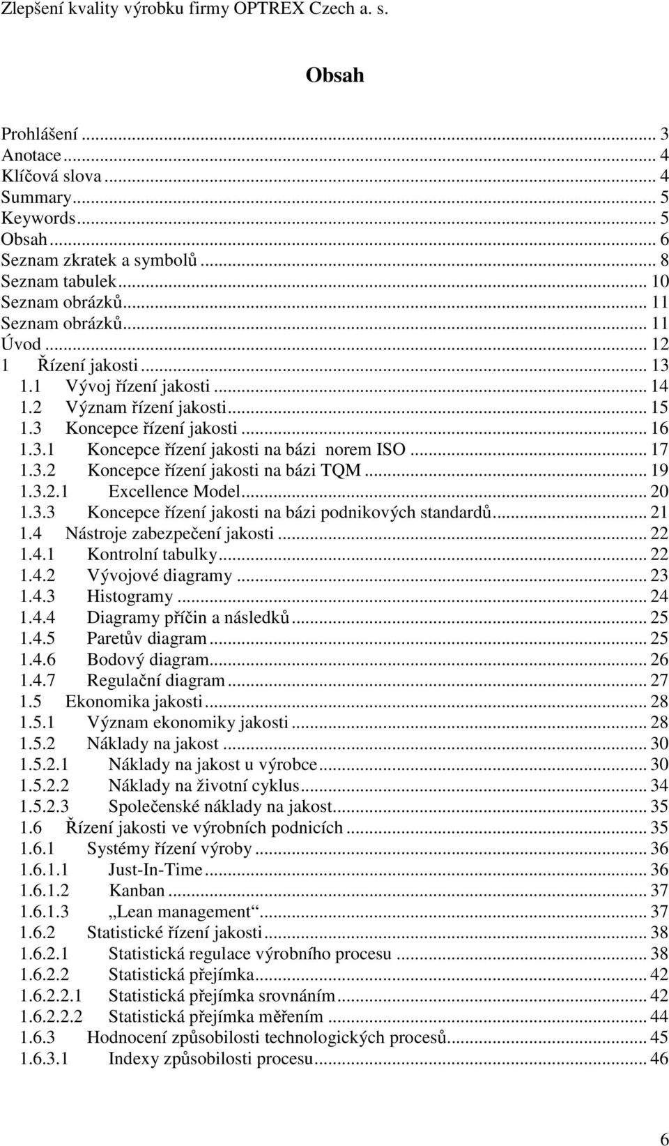 .. 19 1.3.2.1 Excellence Model... 20 1.3.3 Koncepce řízení jakosti na bázi podnikových standardů... 21 1.4 Nástroje zabezpečení jakosti... 22 1.4.1 Kontrolní tabulky... 22 1.4.2 Vývojové diagramy.