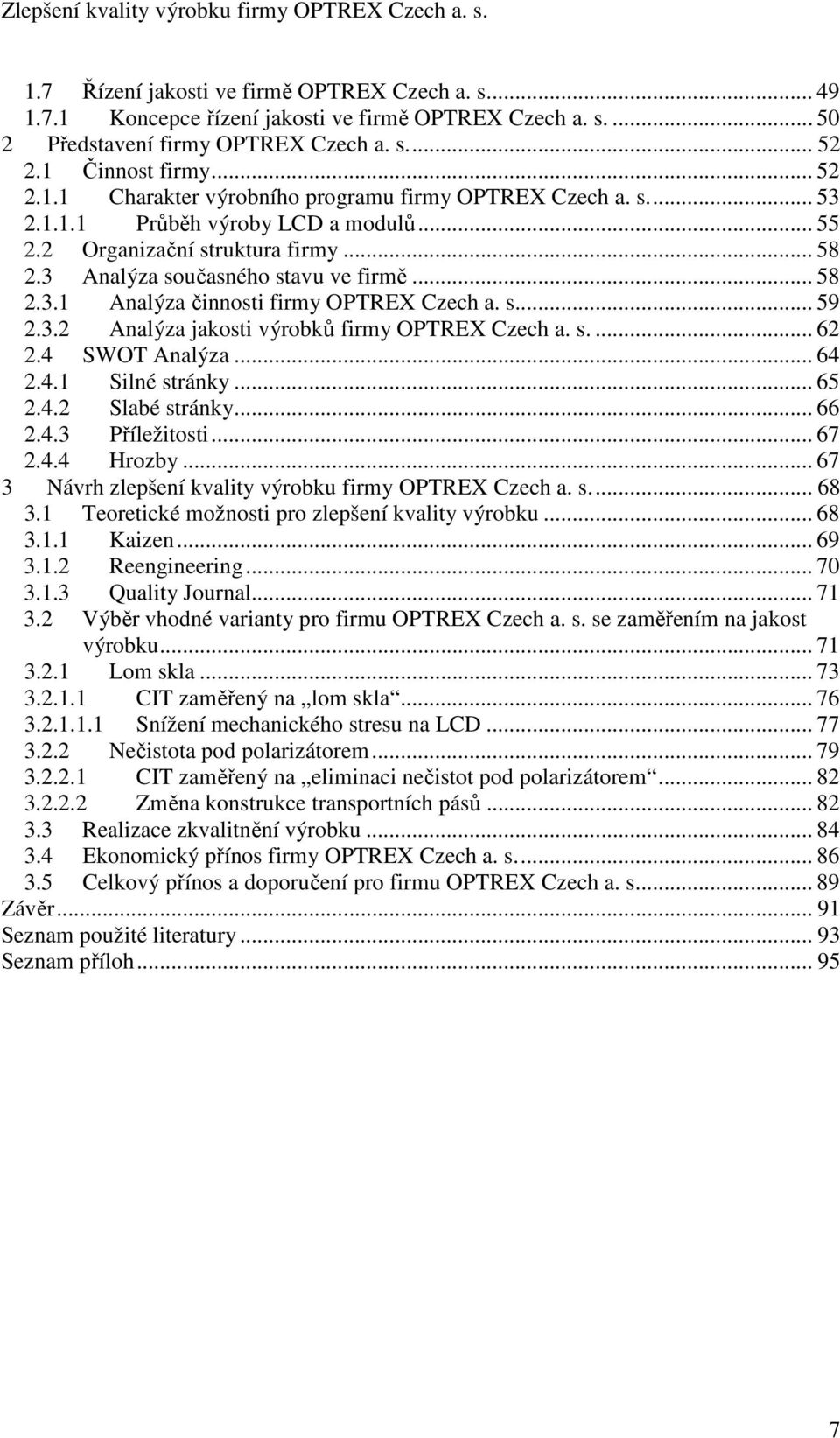 s.... 62 2.4 SWOT Analýza... 64 2.4.1 Silné stránky... 65 2.4.2 Slabé stránky... 66 2.4.3 Příležitosti... 67 2.4.4 Hrozby... 67 3 Návrh zlepšení kvality výrobku firmy OPTREX Czech a. s... 68 3.