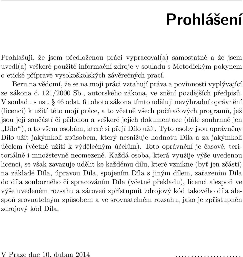 6 tohoto zákona tímto uděluji nevýhradní oprávnění (licenci) k užití této mojí práce, a to včetně všech počítačových programů, jež jsou její součástí či přílohou a veškeré jejich dokumentace (dále