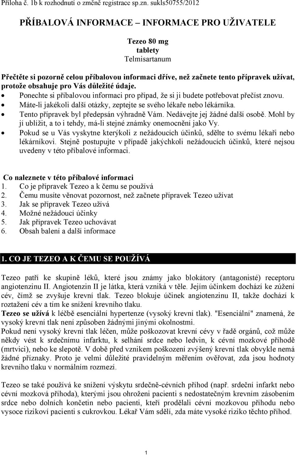 obsahuje pro Vás důležité údaje. Ponechte si příbalovou informaci pro případ, že si ji budete potřebovat přečíst znovu. Máte-li jakékoli další otázky, zeptejte se svého lékaře nebo lékárníka.