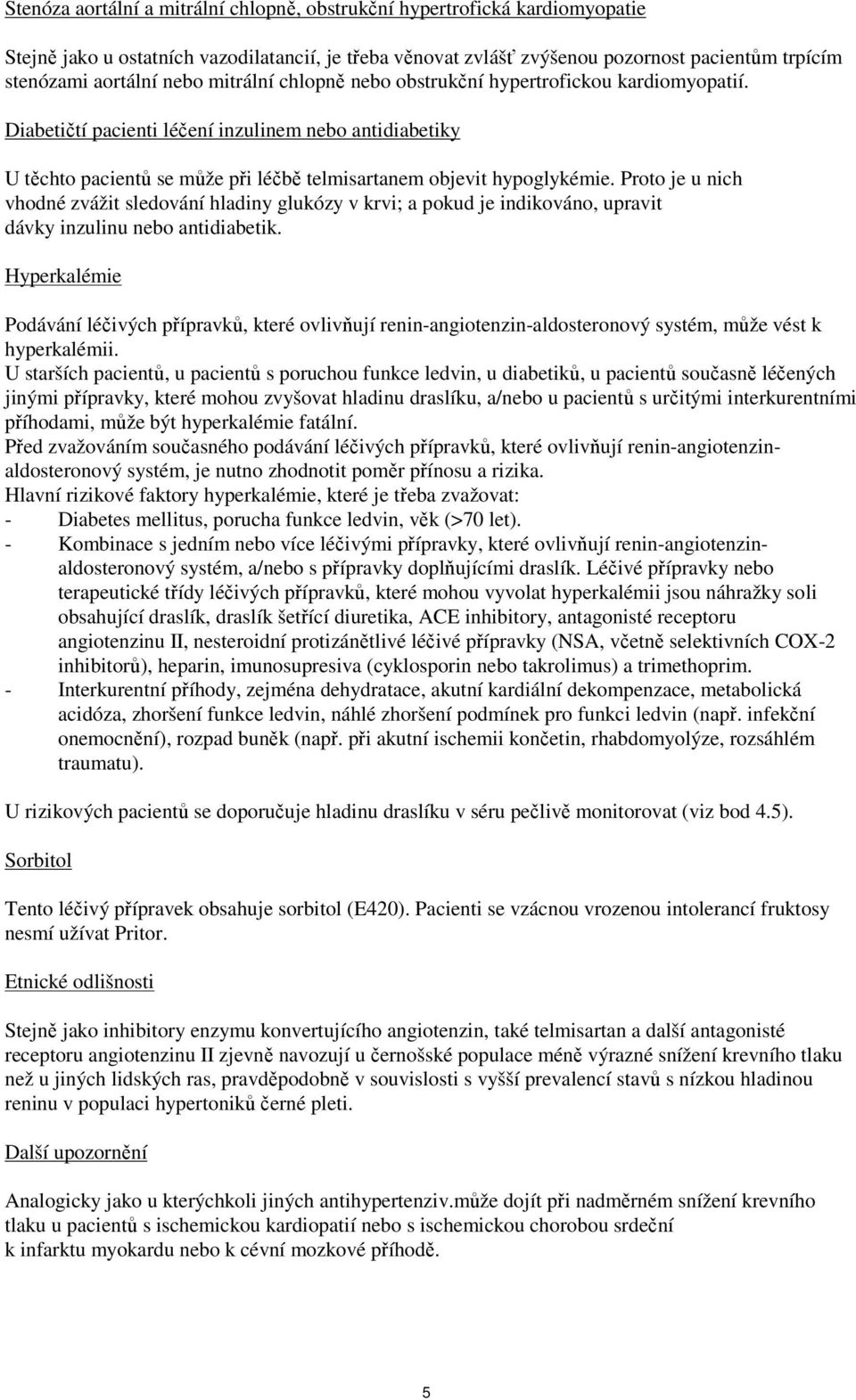 Proto je u nich vhodné zvážit sledování hladiny glukózy v krvi; a pokud je indikováno, upravit dávky inzulinu nebo antidiabetik.