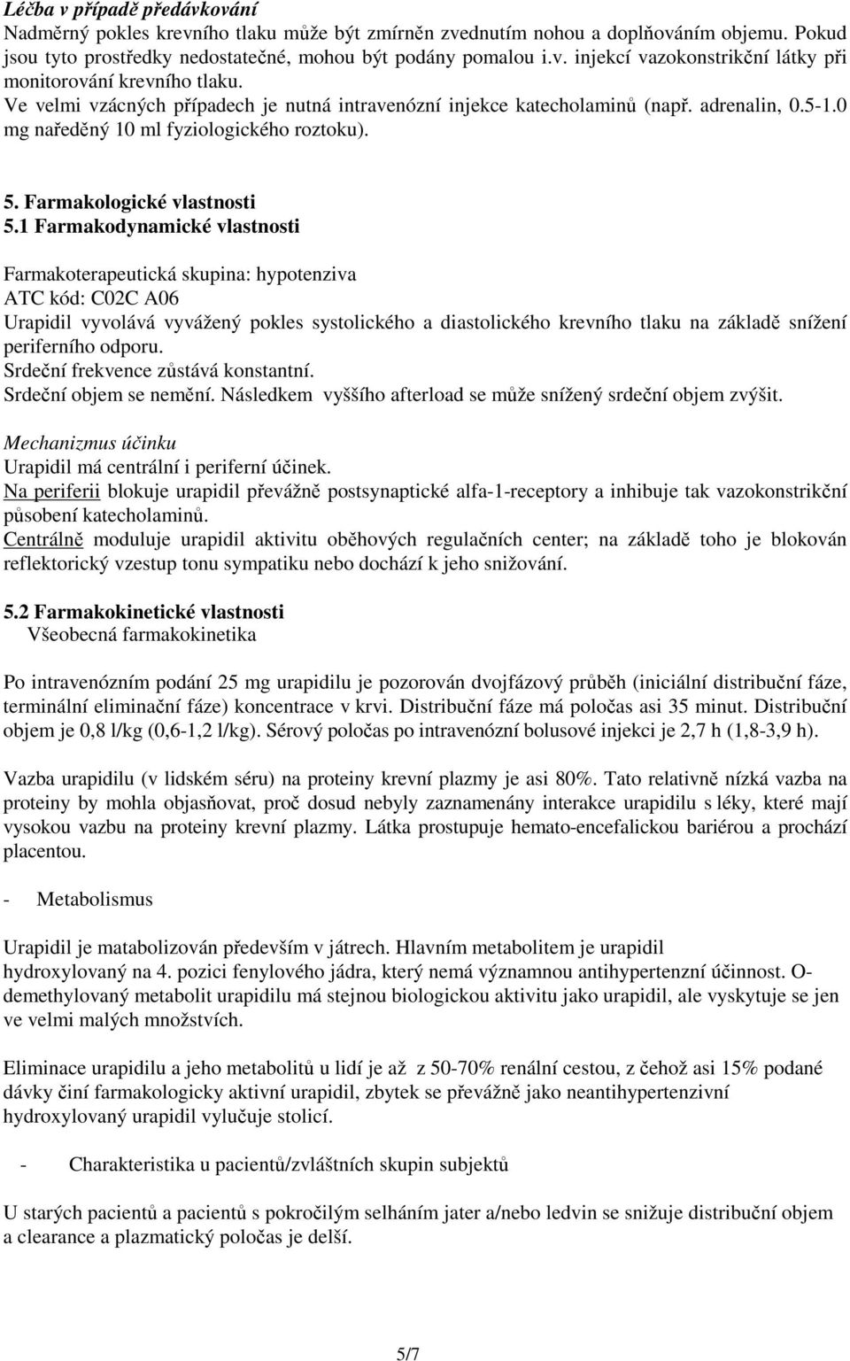 1 Farmakodynamické vlastnosti Farmakoterapeutická skupina: hypotenziva ATC kód: C02C A06 Urapidil vyvolává vyvážený pokles systolického a diastolického krevního tlaku na základě snížení periferního