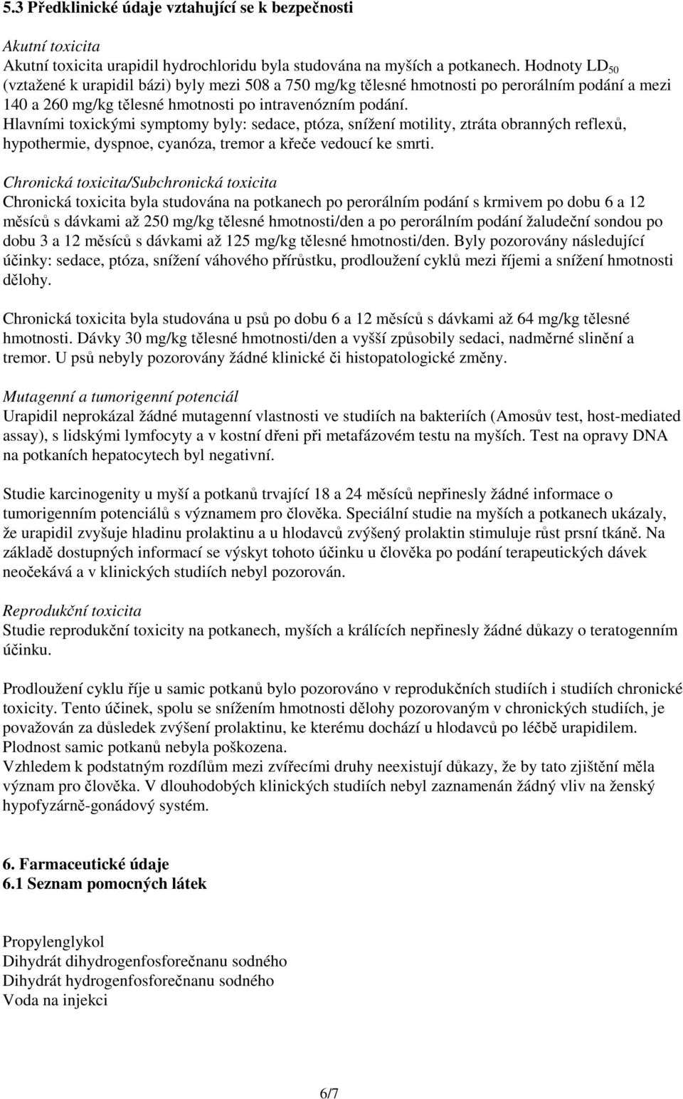 Hlavními toxickými symptomy byly: sedace, ptóza, snížení motility, ztráta obranných reflexů, hypothermie, dyspnoe, cyanóza, tremor a křeče vedoucí ke smrti.