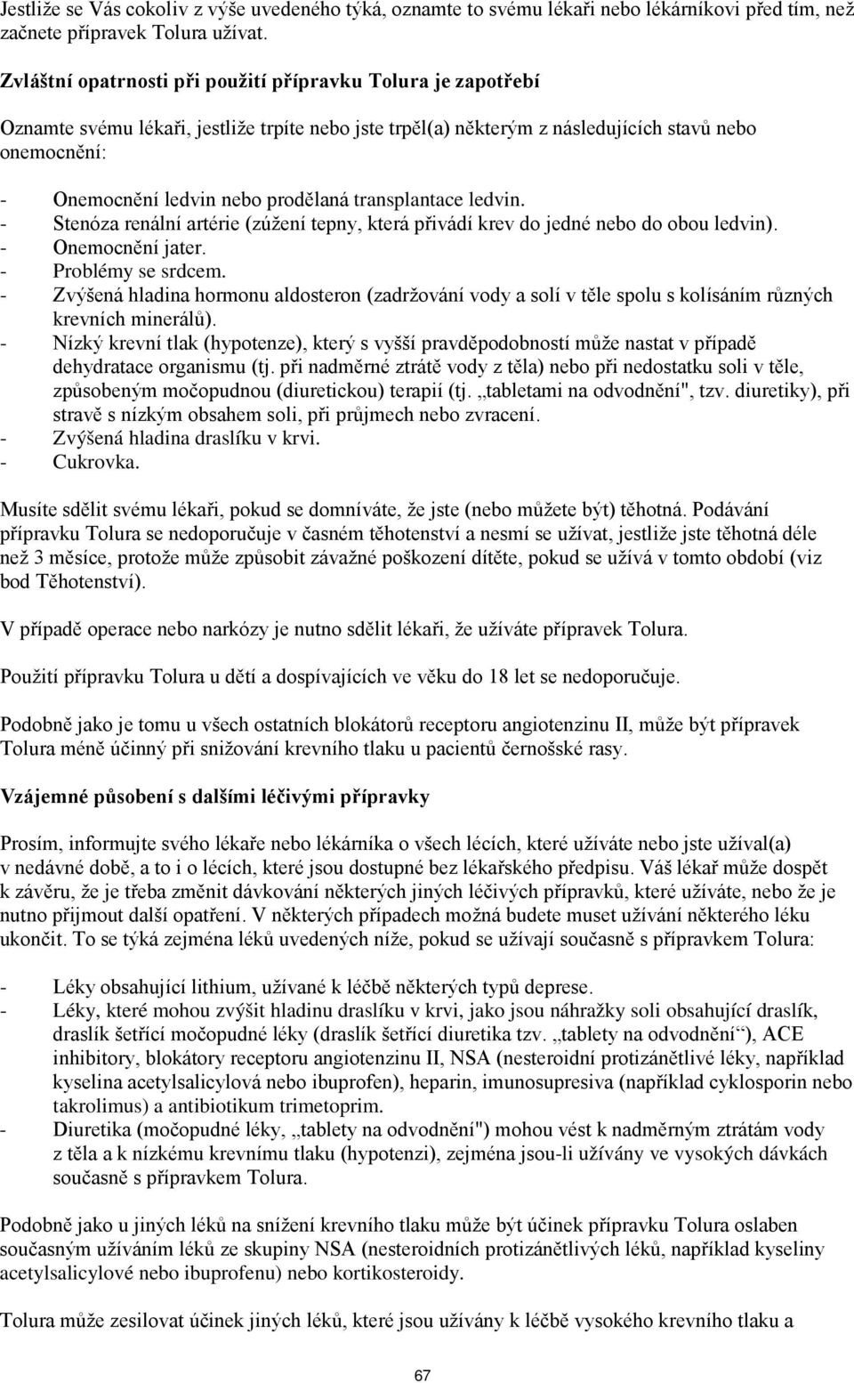 prodělaná transplantace ledvin. - Stenóza renální artérie (zúžení tepny, která přivádí krev do jedné nebo do obou ledvin). - Onemocnění jater. - Problémy se srdcem.