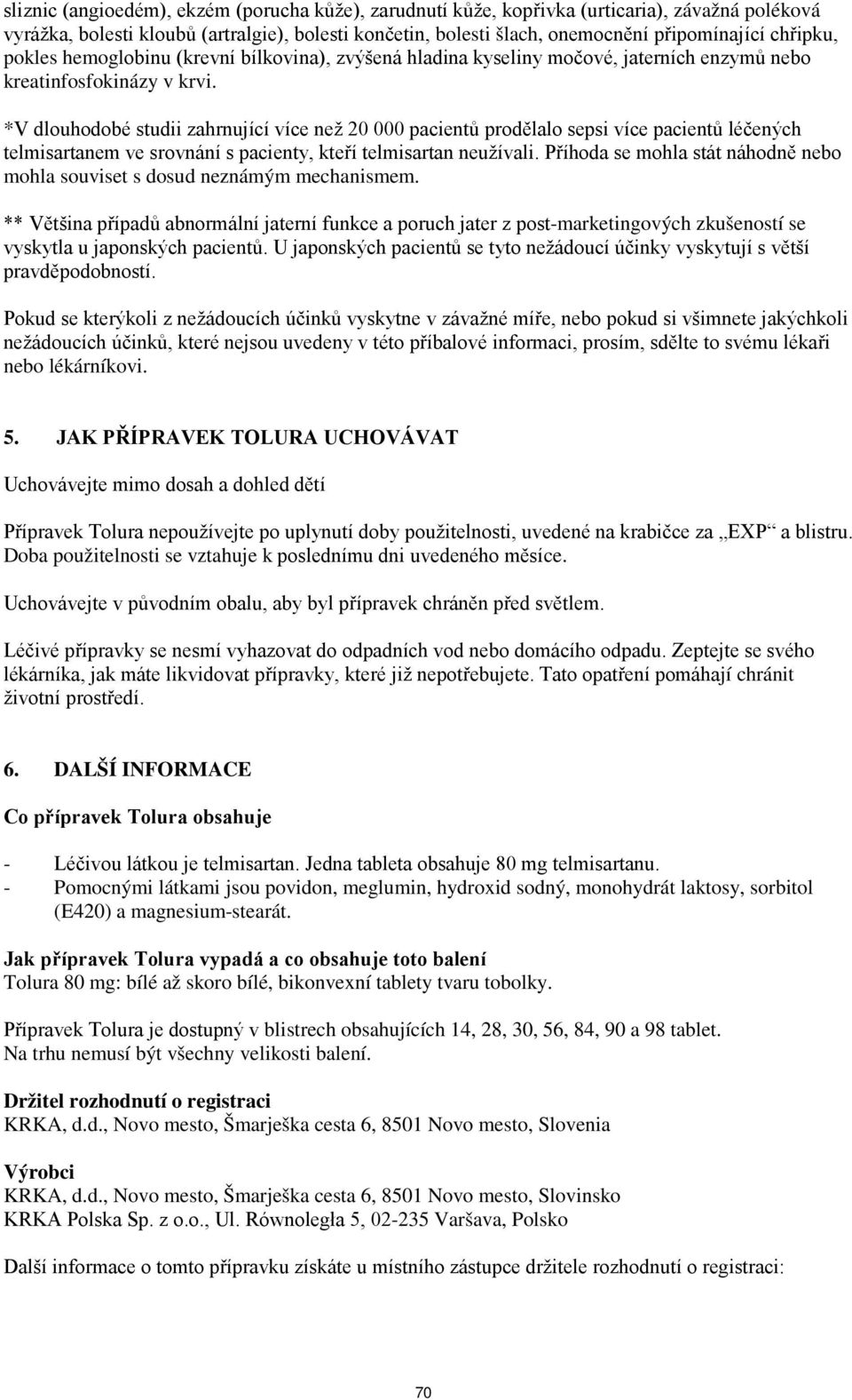 *V dlouhodobé studii zahrnující více než 20 000 pacientů prodělalo sepsi více pacientů léčených telmisartanem ve srovnání s pacienty, kteří telmisartan neužívali.