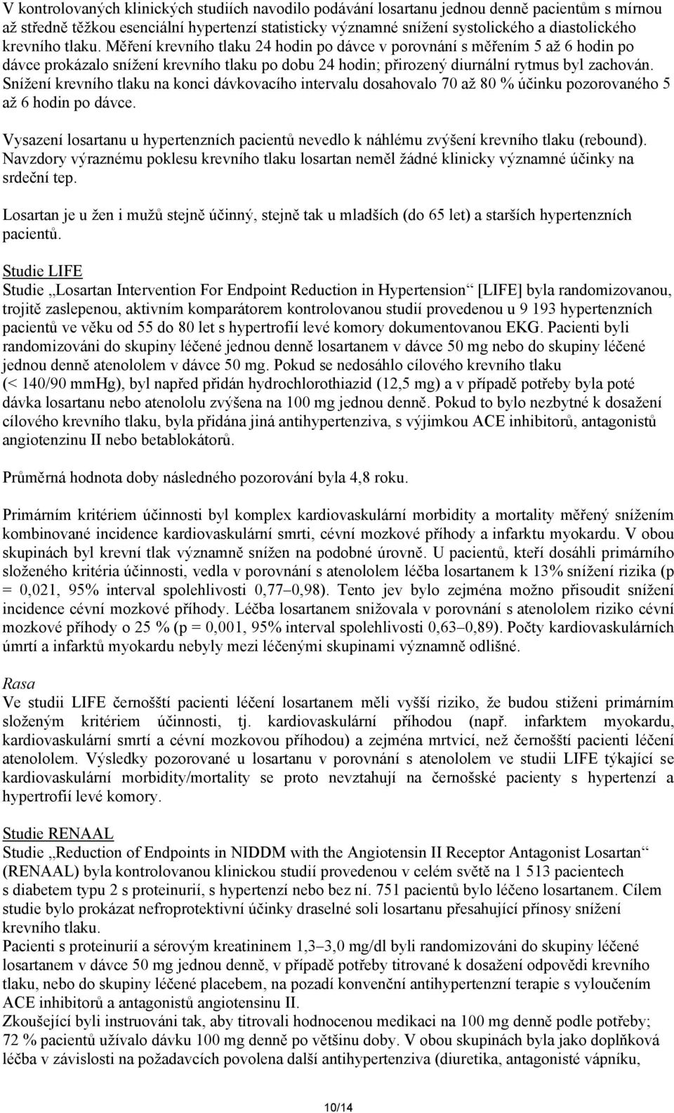 Snížení krevního tlaku na konci dávkovacího intervalu dosahovalo 70 až 80 % účinku pozorovaného 5 až 6 hodin po dávce.